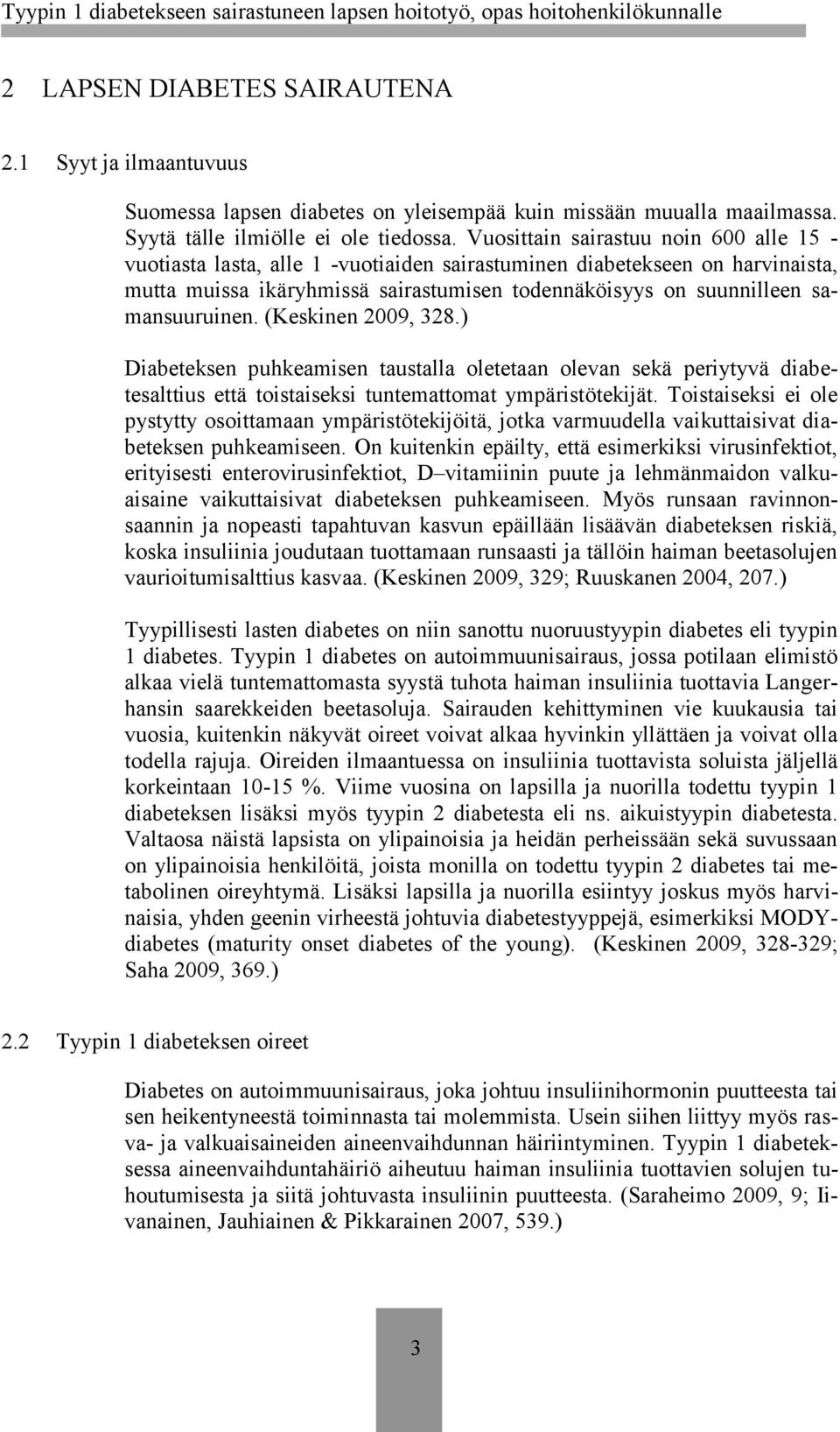 samansuuruinen. (Keskinen 2009, 328.) Diabeteksen puhkeamisen taustalla oletetaan olevan sekä periytyvä diabetesalttius että toistaiseksi tuntemattomat ympäristötekijät.