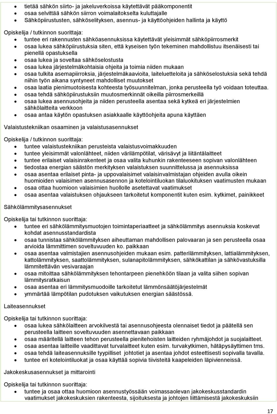 mahdollistuu itsenäisesti tai pienellä opastuksella osaa lukea ja soveltaa sähköselostusta osaa lukea järjestelmäkohtaisia ohjeita ja toimia niiden mukaan osaa tulkita asemapiirroksia,