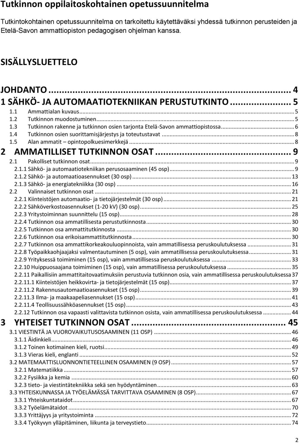 .. 6 1.4 Tutkinnon osien suorittamisjärjestys ja toteutustavat... 8 1.5 Alan ammatit opintopolkuesimerkkejä... 8 2 AMMATILLISET TUTKINNON OSAT... 9 2.1 Pakolliset tutkinnon osat... 9 2.1.1 Sähkö- ja automaatiotekniikan perusosaaminen (45 osp).