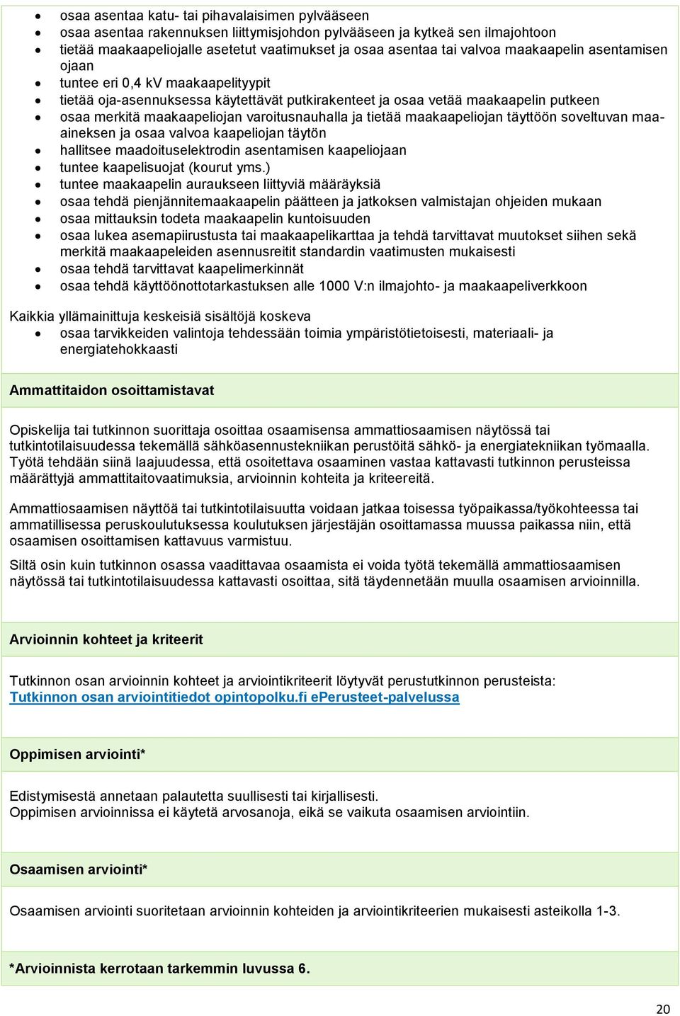 tietää maakaapeliojan täyttöön soveltuvan maaaineksen ja osaa valvoa kaapeliojan täytön hallitsee maadoituselektrodin asentamisen kaapeliojaan tuntee kaapelisuojat (kourut yms.