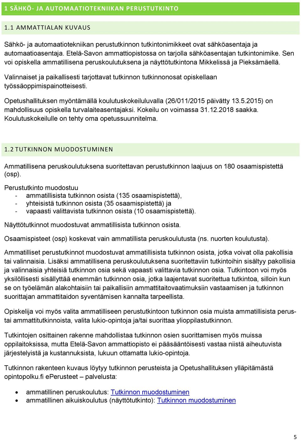 Valinnaiset ja paikallisesti tarjottavat tutkinnon tutkinnonosat opiskellaan työssäoppimispainotteisesti. Opetushallituksen myöntämällä koulutuskokeiluluvalla (26/011/2015 