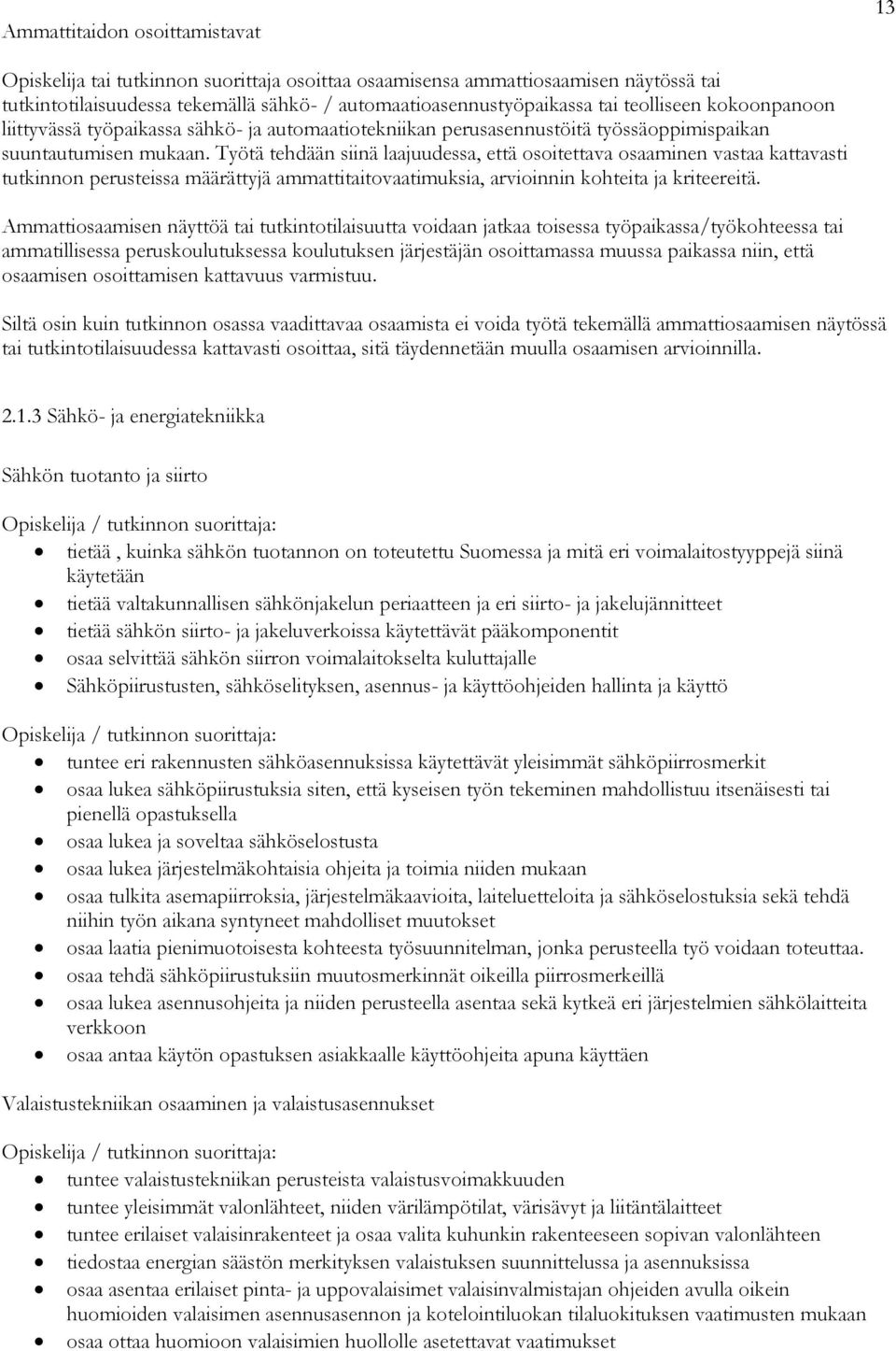 Työtä tehdään siinä laajuudessa, että osoitettava osaaminen vastaa kattavasti tutkinnon perusteissa määrättyjä ammattitaitovaatimuksia, arvioinnin kohteita ja kriteereitä.