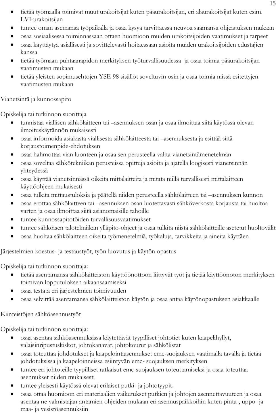 tarpeet osaa käyttäytyä asiallisesti ja sovittelevasti hoitaessaan asioita muiden urakoitsijoiden edustajien kanssa tietää työmaan puhtaanapidon merkityksen työturvallisuudessa ja osaa toimia