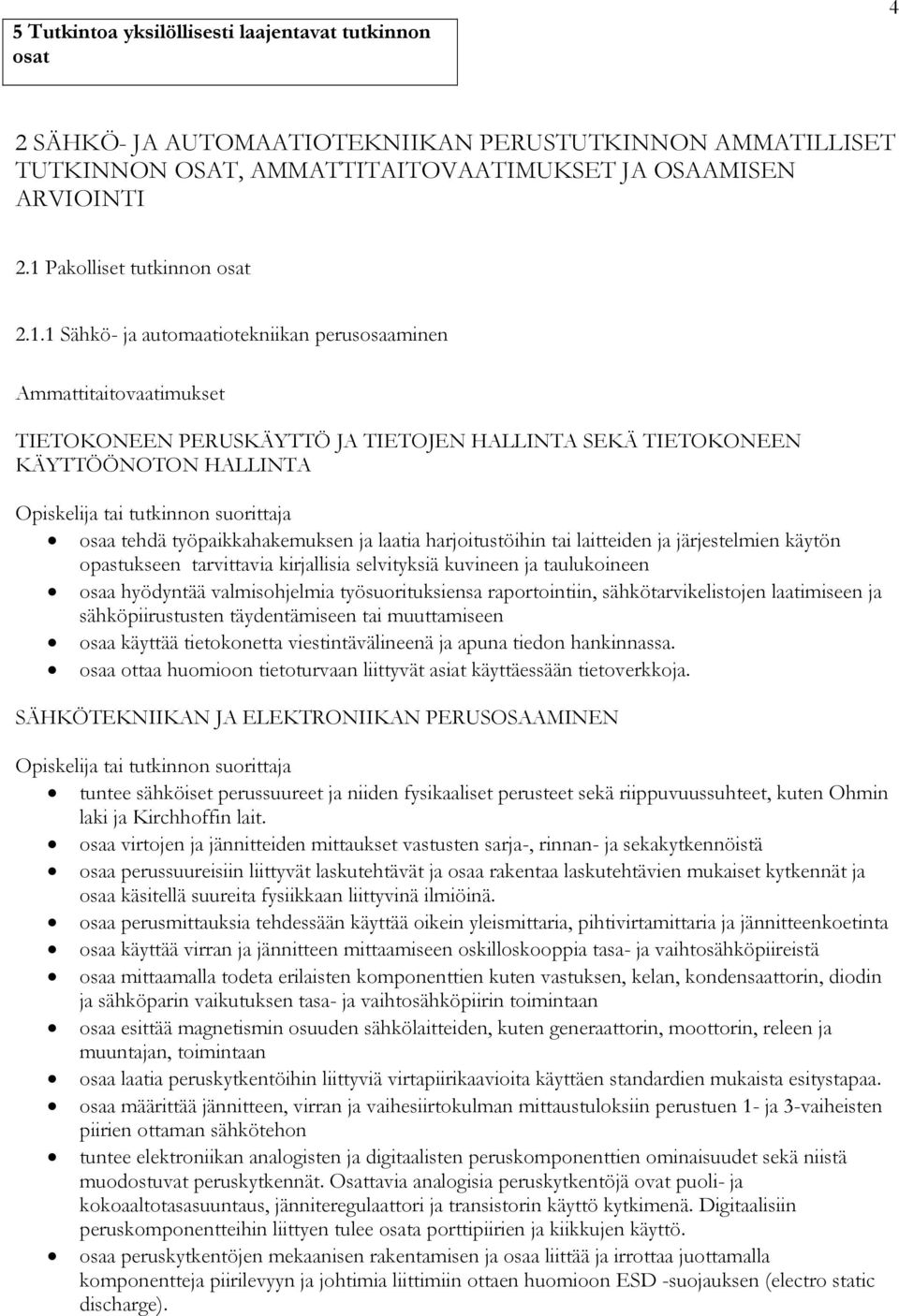 tutkinnon suorittaja osaa tehdä työpaikkahakemuksen ja laatia harjoitustöihin tai laitteiden ja järjestelmien käytön opastukseen tarvittavia kirjallisia selvityksiä kuvineen ja taulukoineen osaa