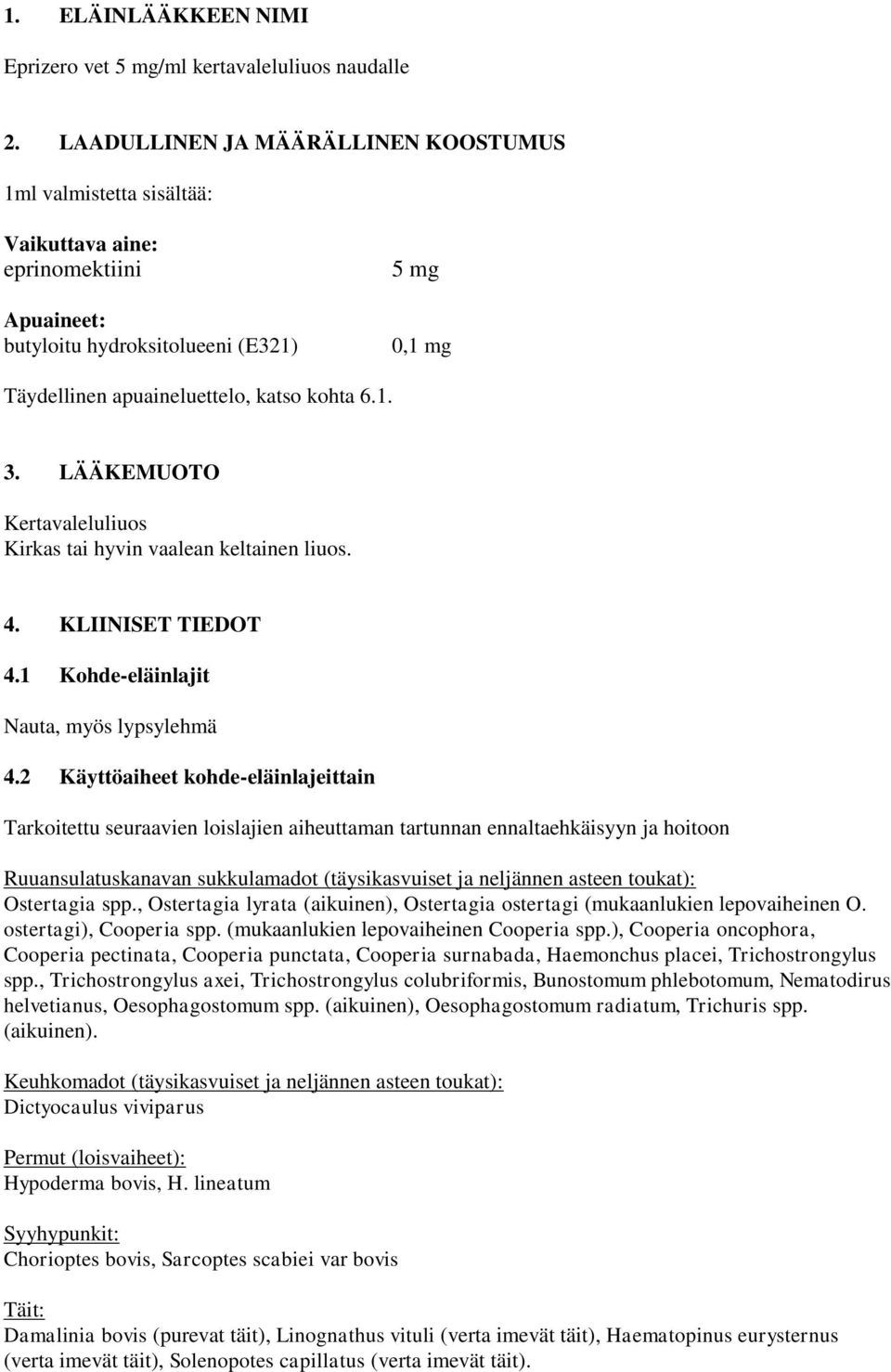 LÄÄKEMUOTO Kertavaleluliuos Kirkas tai hyvin vaalean keltainen liuos. 4. KLIINISET TIEDOT 4.1 Kohde-eläinlajit Nauta, myös lypsylehmä 4.