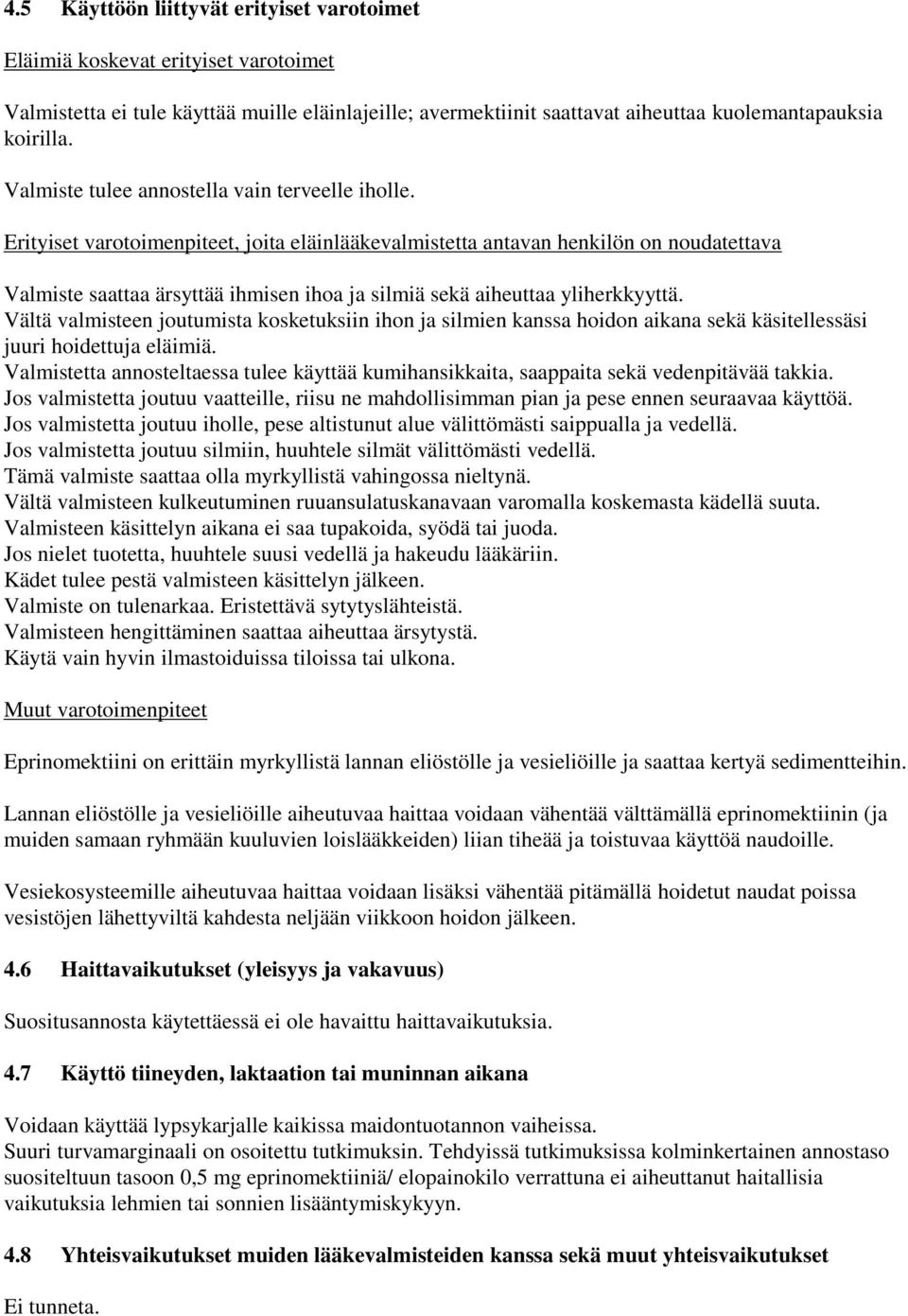 Erityiset varotoimenpiteet, joita eläinlääkevalmistetta antavan henkilön on noudatettava Valmiste saattaa ärsyttää ihmisen ihoa ja silmiä sekä aiheuttaa yliherkkyyttä.