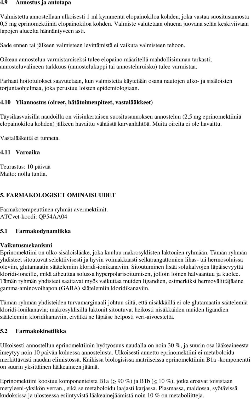 Oikean annostelun varmistamiseksi tulee elopaino määritellä mahdollisimman tarkasti; annosteluvälineen tarkkuus (annostelukuppi tai annosteluruisku) tulee varmistaa.