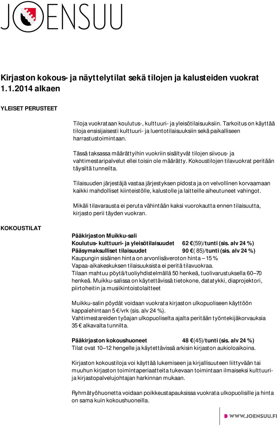 Tässä taksassa määrättyihin vuokriin sisältyvät tilojen siivous- ja vahtimestaripalvelut ellei toisin ole määrätty. Kokoustilojen tilavuokrat peritään täysiltä tunneilta.