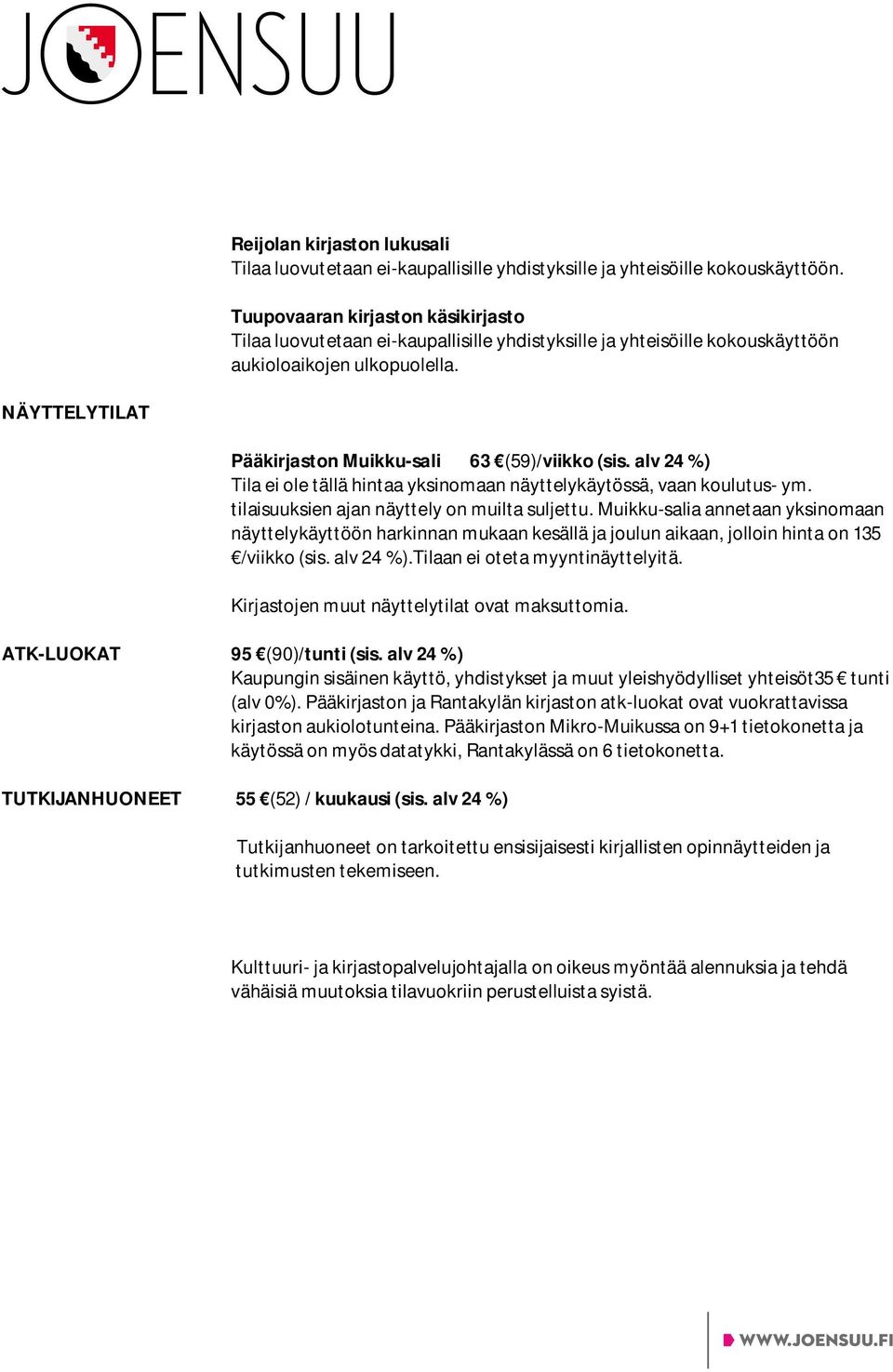 NÄYTTELYTILAT Pääkirjaston Muikku-sali 63 (59)/viikko (sis. alv 24 %) Tila ei ole tällä hintaa yksinomaan näyttelykäytössä, vaan koulutus- ym. tilaisuuksien ajan näyttely on muilta suljettu.