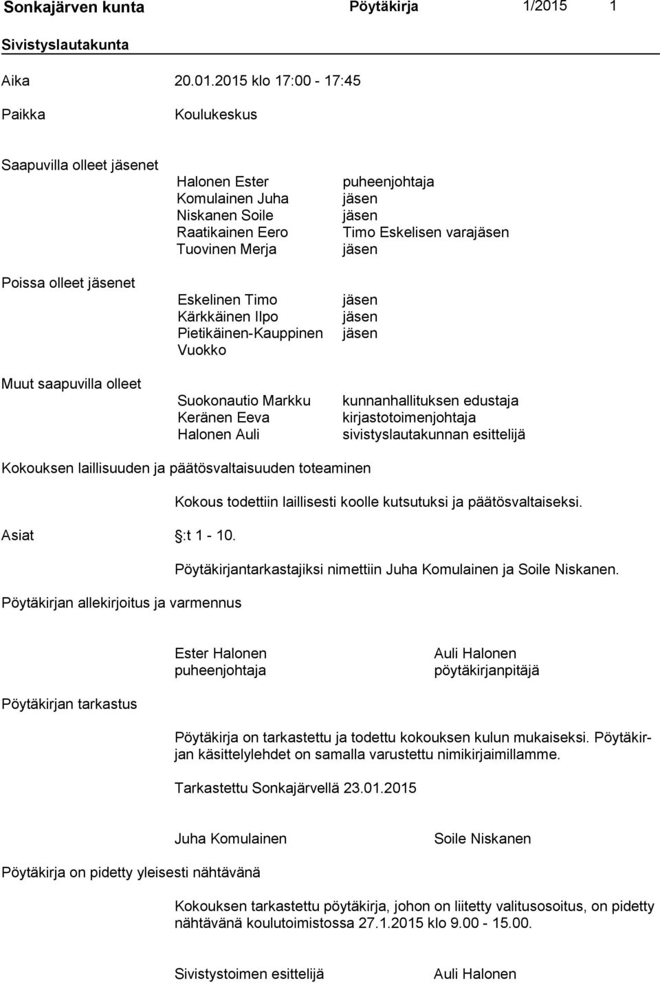 2015 klo 17:00-17:45 Paikka Koulukeskus Saapuvilla olleet jäsenet Poissa olleet jäsenet Muut saapuvilla olleet Halonen Ester Komulainen Juha Niskanen Soile Raatikainen Eero Tuovinen Merja Eskelinen