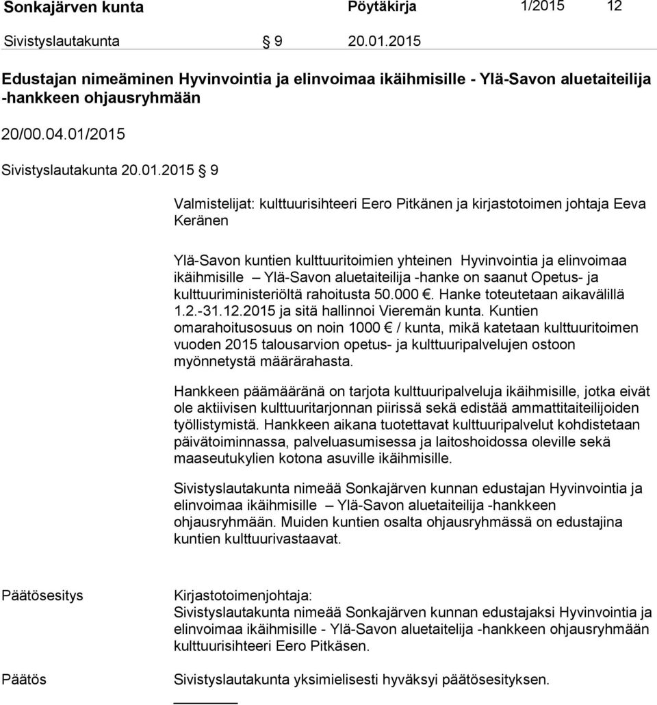 ikäihmisille Ylä-Savon aluetaiteilija -hanke on saanut Opetus- ja kulttuuriministeriöltä rahoitusta 50.000. Hanke toteutetaan aikavälillä 1.2.-31.12.2015 ja sitä hallinnoi Vieremän kunta.