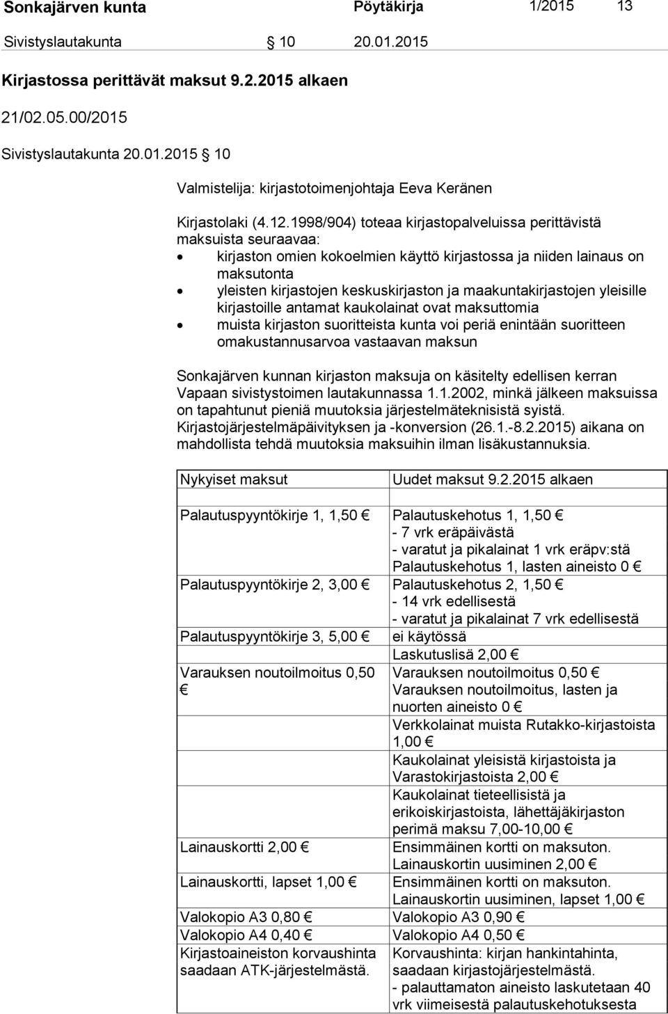 maakuntakirjastojen yleisille kirjastoille antamat kaukolainat ovat maksuttomia muista kirjaston suoritteista kunta voi periä enintään suoritteen omakustannusarvoa vastaavan maksun Sonkajärven kunnan