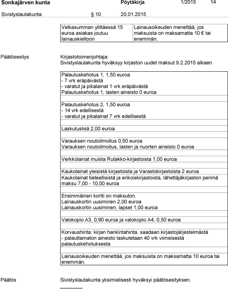 2015 alkaen Palautuskehotus 1, 1,50 euroa - 7 vrk eräpäivästä - varatut ja pikalainat 1 vrk eräpäivästä Palautuskehotus 1, lasten aineisto 0 euroa Palautuskehotus 2, 1,50 euroa - 14 vrk edellisestä -