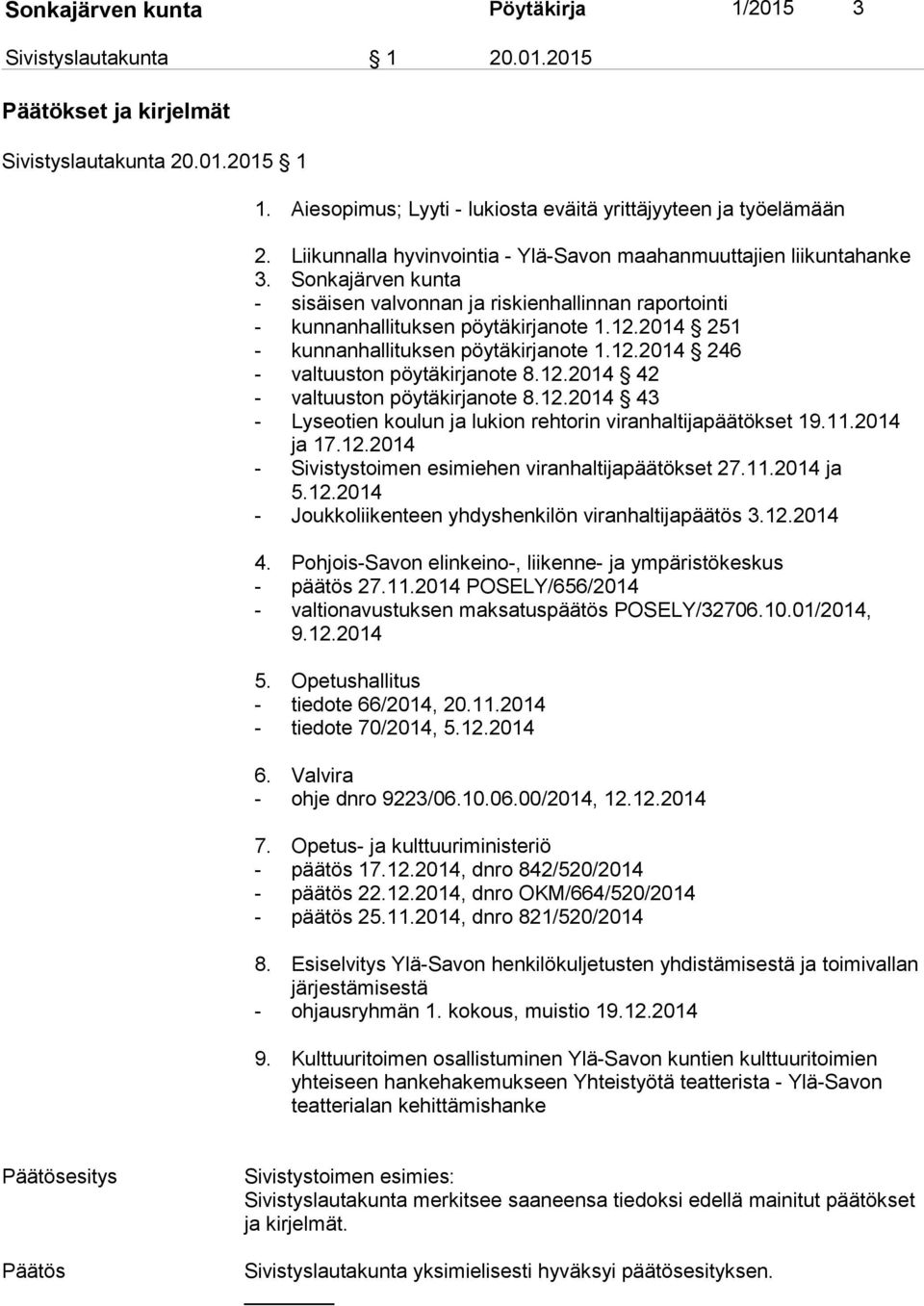 2014 251 - kunnanhallituksen pöytäkirjanote 1.12.2014 246 - valtuuston pöytäkirjanote 8.12.2014 42 - valtuuston pöytäkirjanote 8.12.2014 43 - Lyseotien koulun ja lukion rehtorin viranhaltijapäätökset 19.