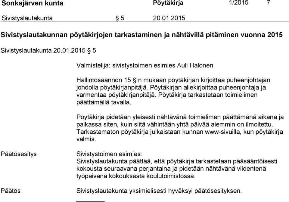 Pöytäkirja pidetään yleisesti nähtävänä toimielimen päättämänä aikana ja paikassa siten, kuin siitä vähintään yhtä päivää aiemmin on ilmoitettu.