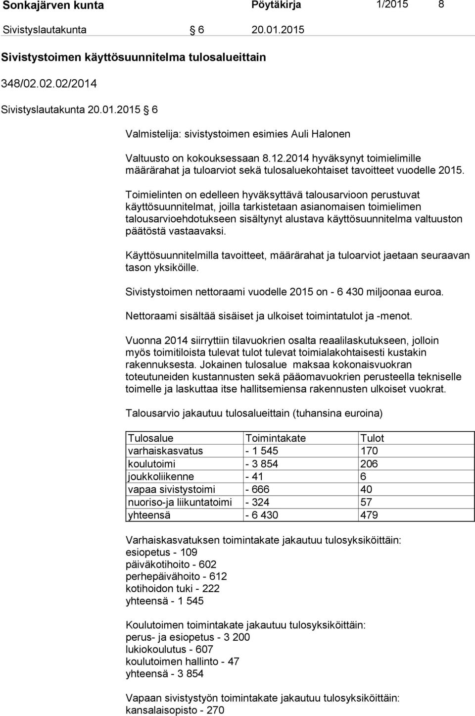 Toimielinten on edelleen hyväksyttävä talousarvioon perustuvat käyttösuunnitelmat, joilla tarkistetaan asianomaisen toimielimen talousarvioehdotukseen sisältynyt alustava käyttösuunnitelma valtuuston