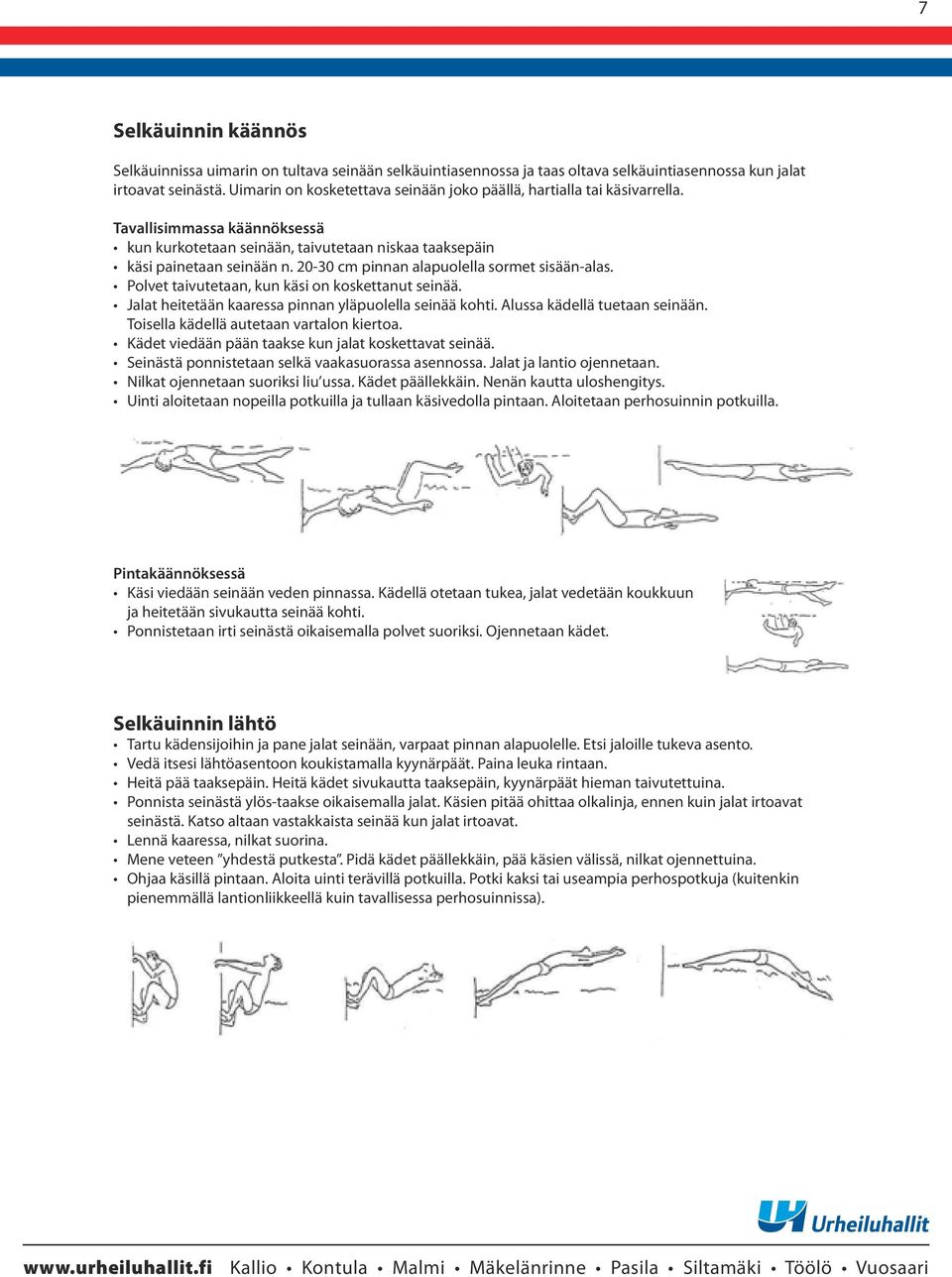 20-30 cm pinnan alapuolella sormet sisään-alas. Polvet taivutetaan, kun käsi on koskettanut seinää. Jalat heitetään kaaressa pinnan yläpuolella seinää kohti. Alussa kädellä tuetaan seinään.