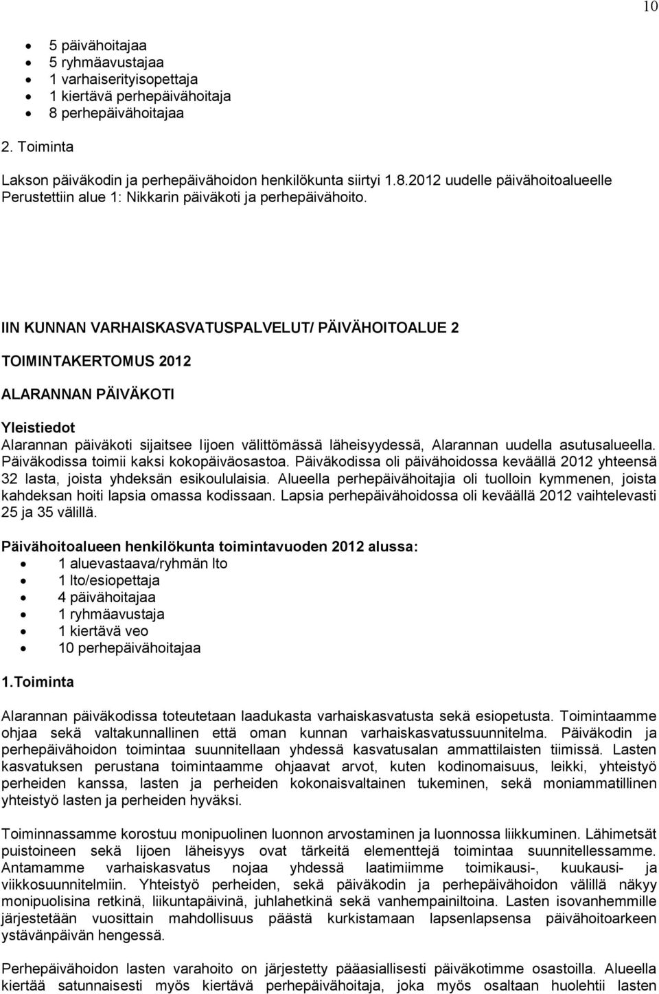 asutusalueella. Päiväkodissa toimii kaksi kokopäiväosastoa. Päiväkodissa oli päivähoidossa keväällä 2012 yhteensä 32 lasta, joista yhdeksän esikoululaisia.