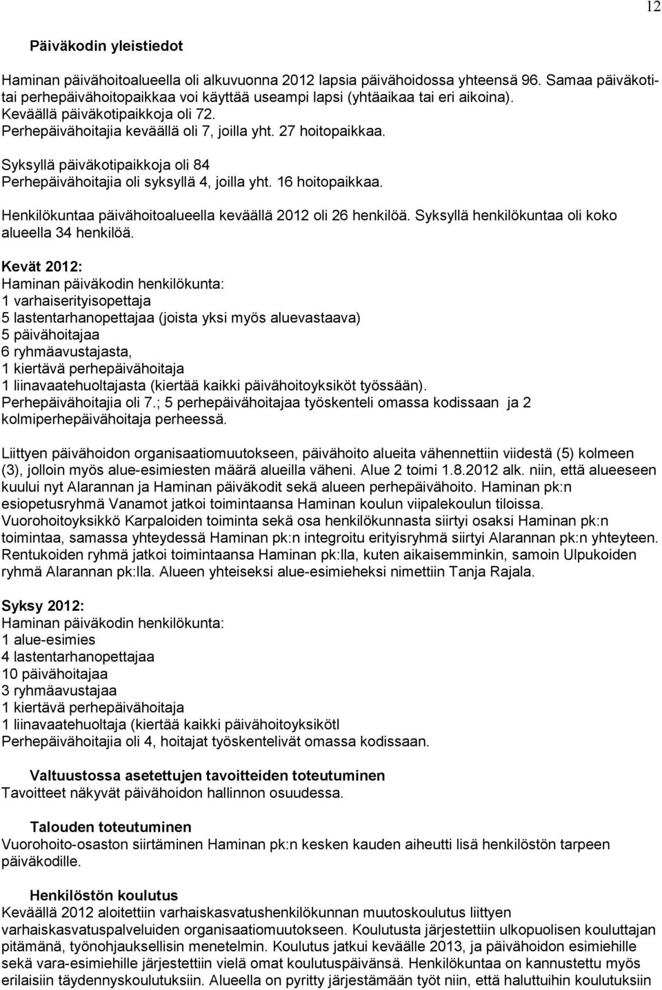 Syksyllä päiväkotipaikkoja oli 84 Perhepäivähoitajia oli syksyllä 4, joilla yht. 16 hoitopaikkaa. Henkilökuntaa päivähoitoalueella keväällä 2012 oli 26 henkilöä.