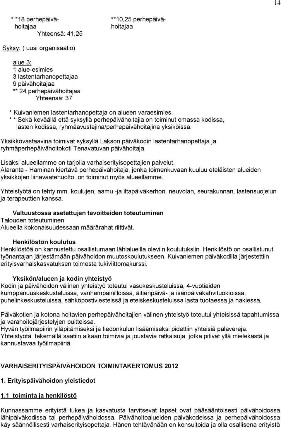 * * Sekä keväällä että syksyllä perhepäivähoitajia on toiminut omassa kodissa, lasten kodissa, ryhmäavustajina/perhepäivähoitajina yksiköissä.