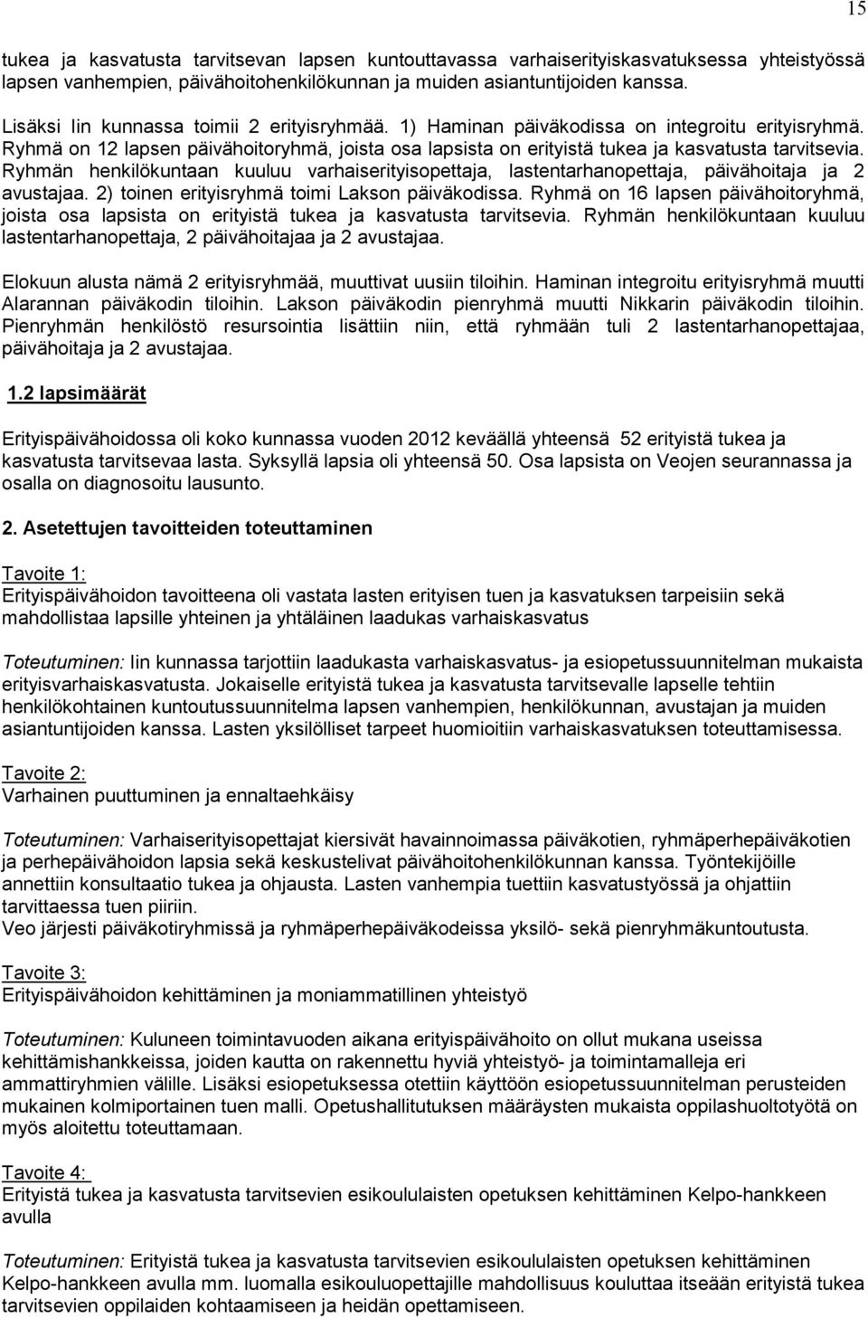 Ryhmän henkilökuntaan kuuluu varhaiserityisopettaja, lastentarhanopettaja, päivähoitaja ja 2 avustajaa. 2) toinen erityisryhmä toimi Lakson päiväkodissa.