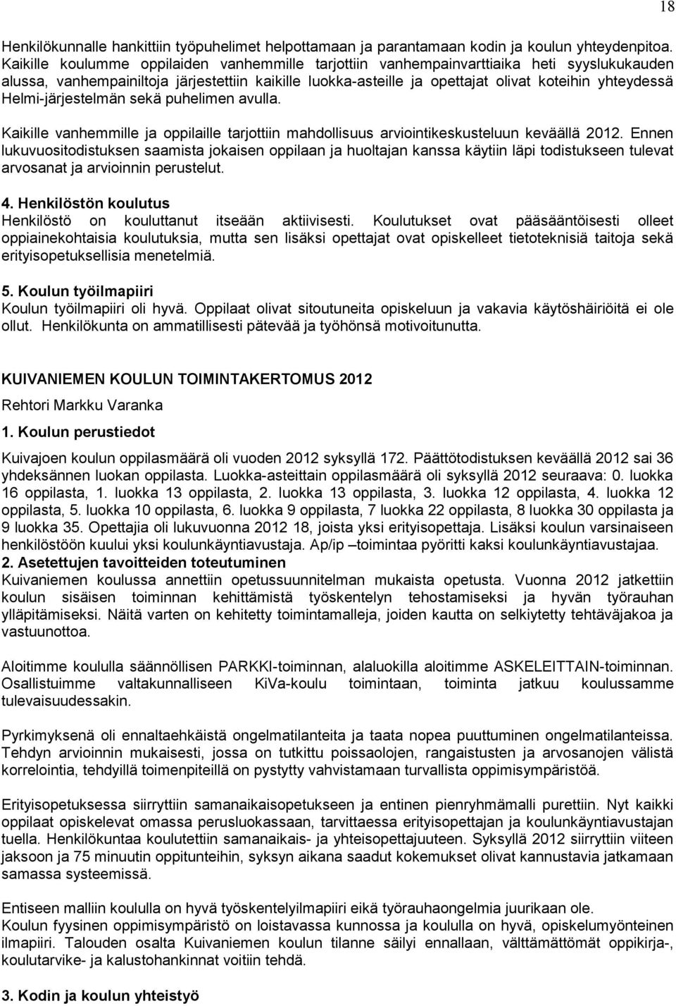 Helmi-järjestelmän sekä puhelimen avulla. Kaikille vanhemmille ja oppilaille tarjottiin mahdollisuus arviointikeskusteluun keväällä 2012.