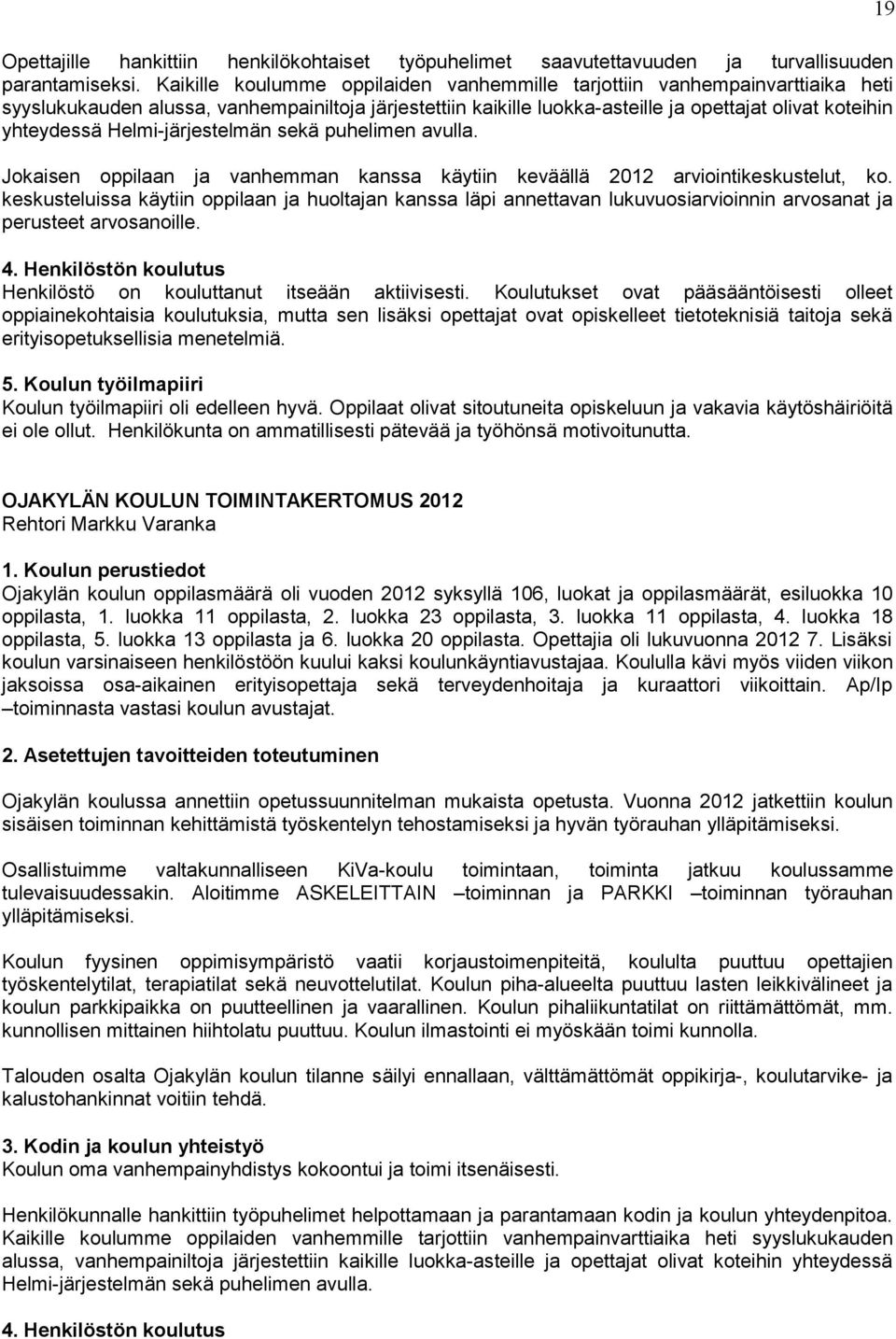 Helmi-järjestelmän sekä puhelimen avulla. Jokaisen oppilaan ja vanhemman kanssa käytiin keväällä 2012 arviointikeskustelut, ko.