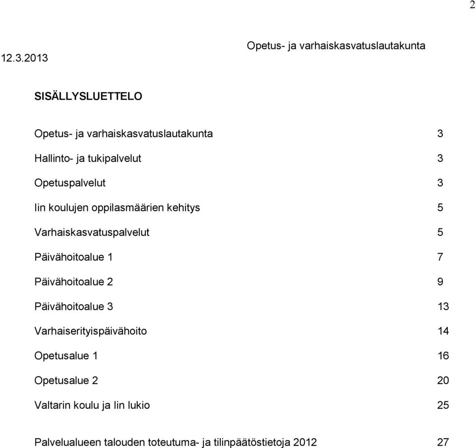 Hallinto- ja tukipalvelut 3 Opetuspalvelut 3 Iin koulujen oppilasmäärien kehitys 5 Varhaiskasvatuspalvelut