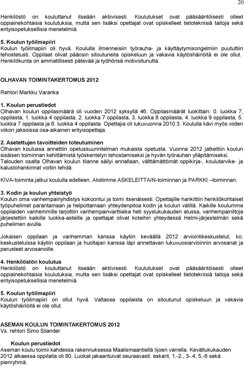 Koulun työilmapiiri Koulun työilmapiiri oli hyvä. Koululla ilmenneisiin työrauha- ja käyttäytymisongelmiin puututtiin tehostetusti.