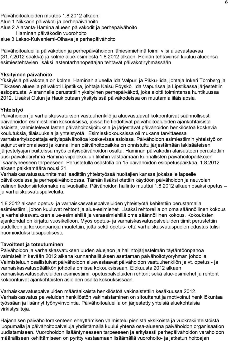 Päivähoitoalueilla päiväkotien ja perhepäivähoidon lähiesimiehinä toimii viisi aluevastaavaa (31.7.2012 saakka) ja kolme alue-esimiestä 1.8.2012 alkaen.