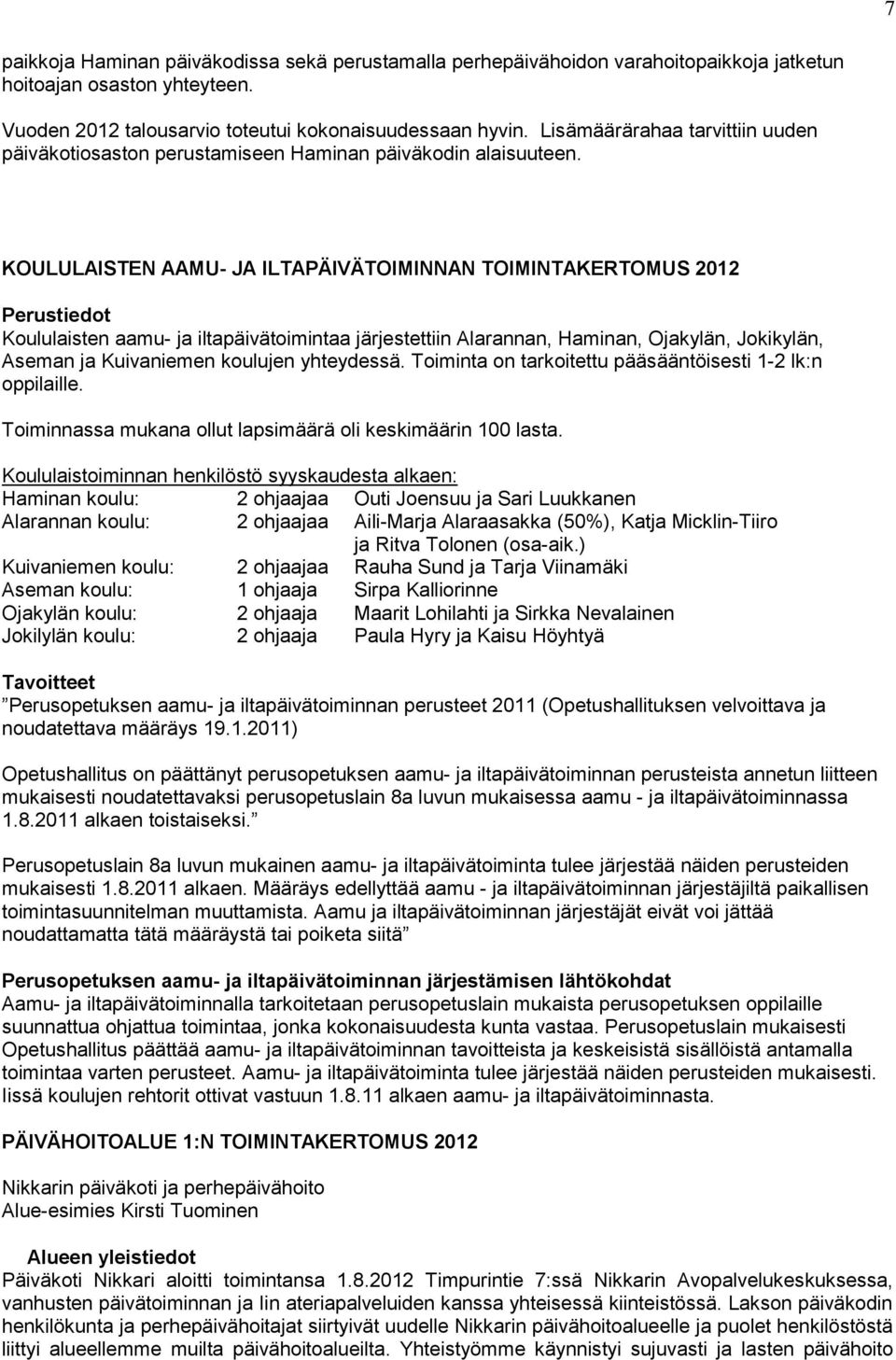 KOULULAISTEN AAMU- JA ILTAPÄIVÄTOIMINNAN TOIMINTAKERTOMUS 2012 Perustiedot Koululaisten aamu- ja iltapäivätoimintaa järjestettiin Alarannan, Haminan, Ojakylän, Jokikylän, Aseman ja Kuivaniemen