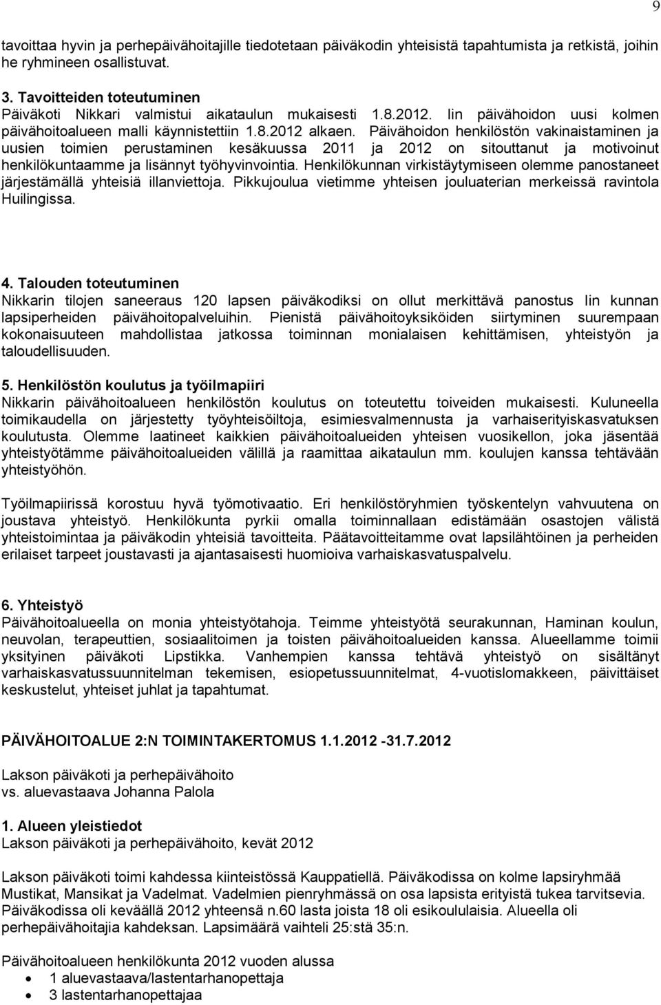 Päivähoidon henkilöstön vakinaistaminen ja uusien toimien perustaminen kesäkuussa 2011 ja 2012 on sitouttanut ja motivoinut henkilökuntaamme ja lisännyt työhyvinvointia.