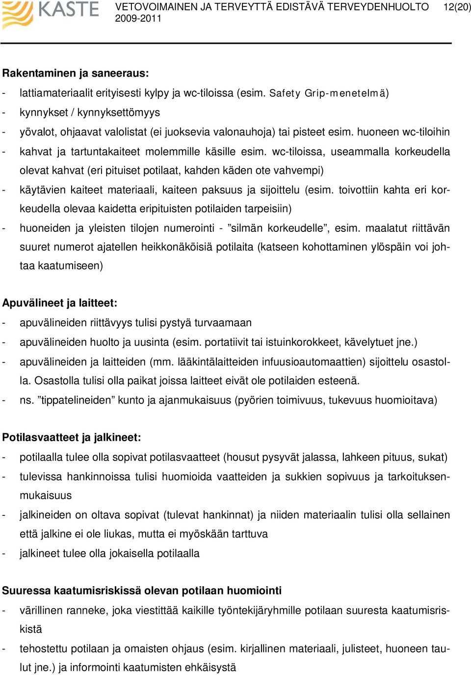 huoneen wc-tiloihin - kahvat ja tartuntakaiteet molemmille käsille esim.