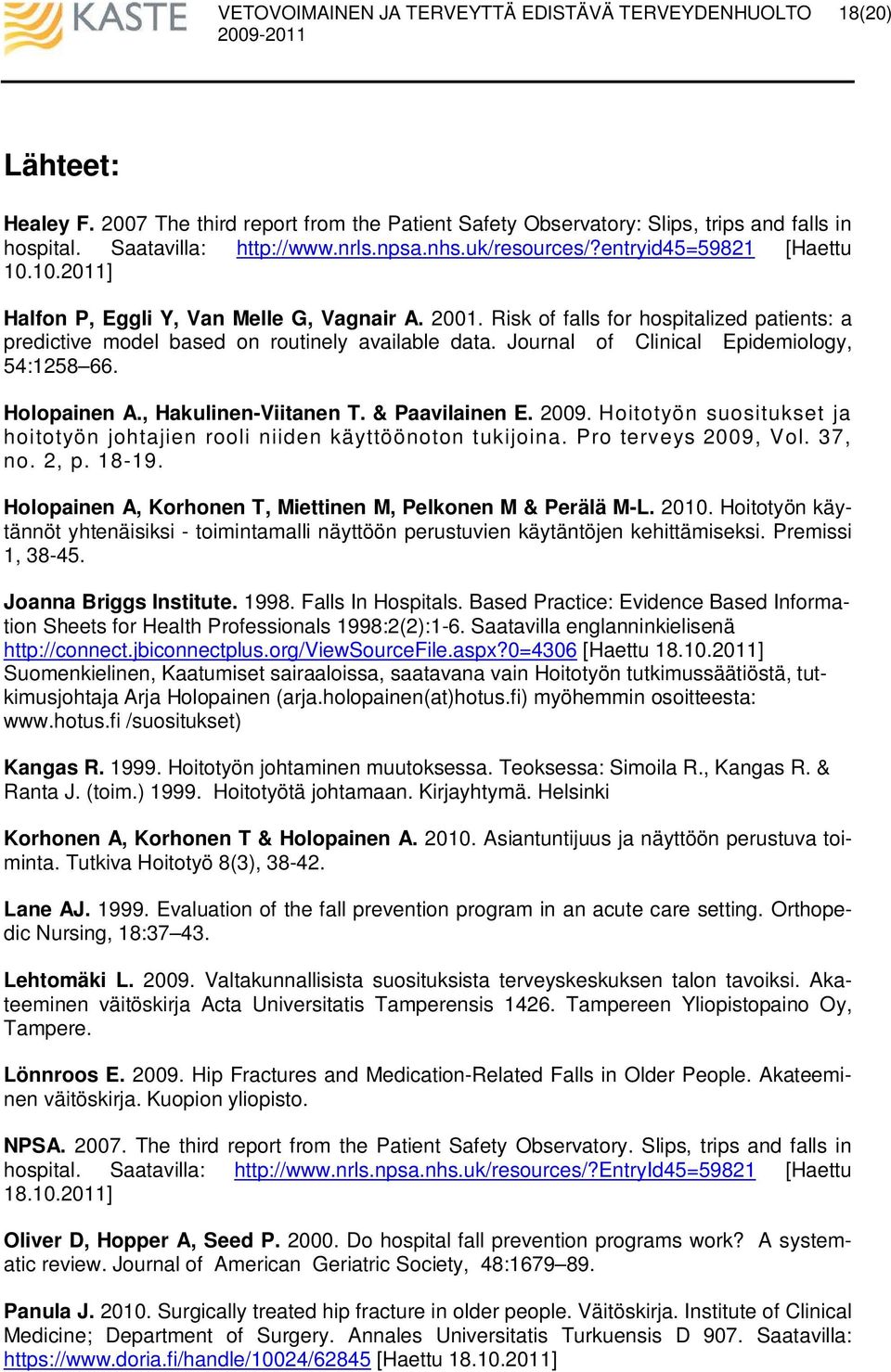 Holopainen A., Hakulinen-Viitanen T. & Paavilainen E. 2009. Hoitotyön suositukset ja hoitotyön johtajien rooli niiden käyttöönoton tukijoina. Pro terveys 2009, Vol. 37, no. 2, p. 18-19.