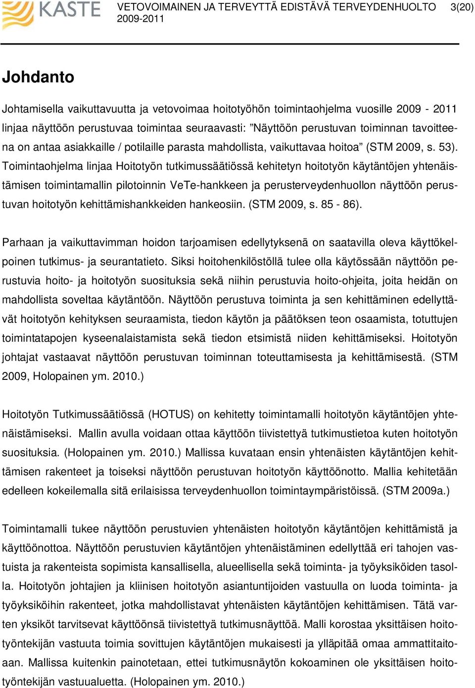 Toimintaohjelma linjaa Hoitotyön tutkimussäätiössä kehitetyn hoitotyön käytäntöjen yhtenäistämisen toimintamallin pilotoinnin VeTe-hankkeen ja perusterveydenhuollon näyttöön perustuvan hoitotyön