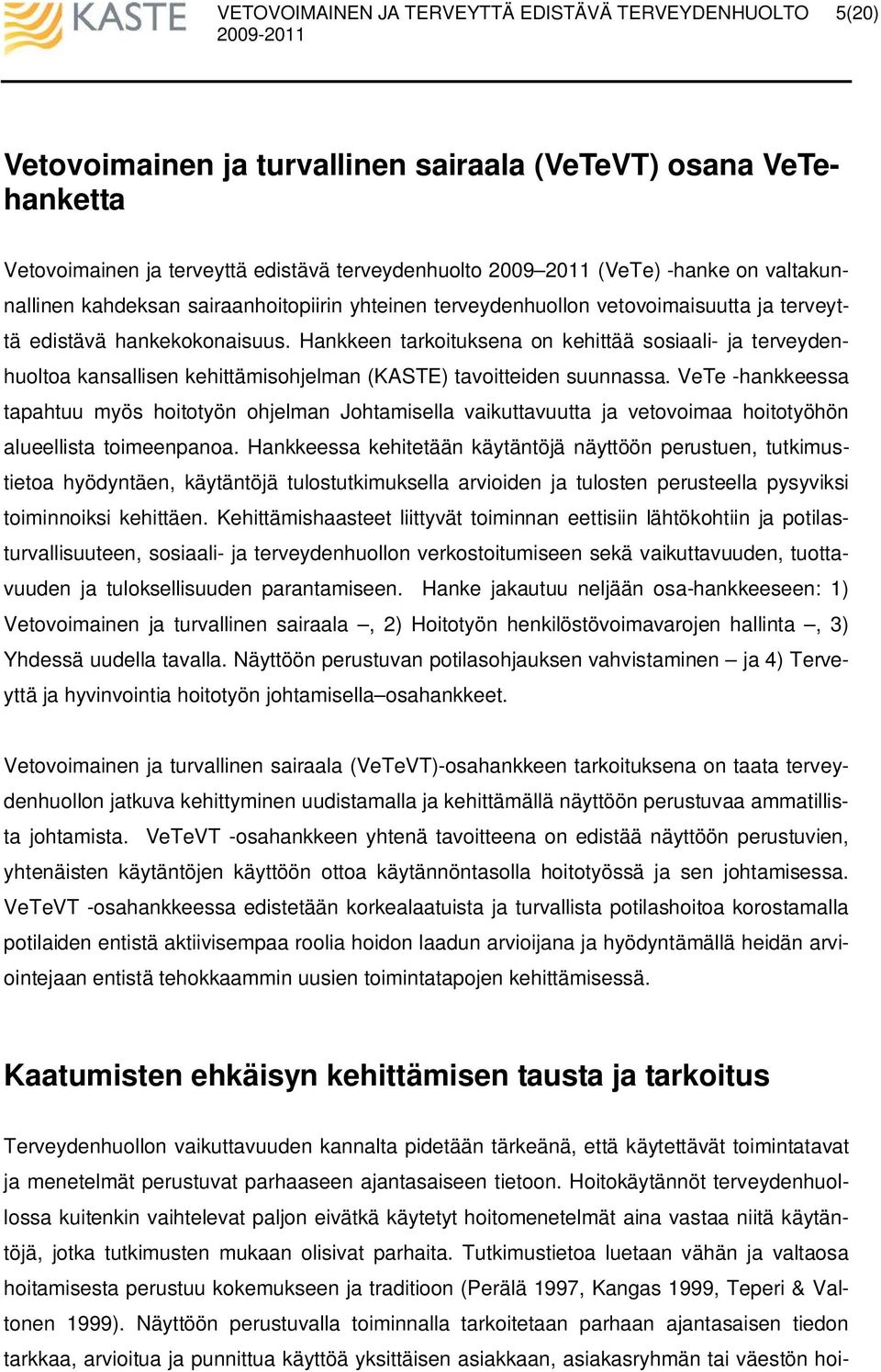 Hankkeen tarkoituksena on kehittää sosiaali- ja terveydenhuoltoa kansallisen kehittämisohjelman (KASTE) tavoitteiden suunnassa.