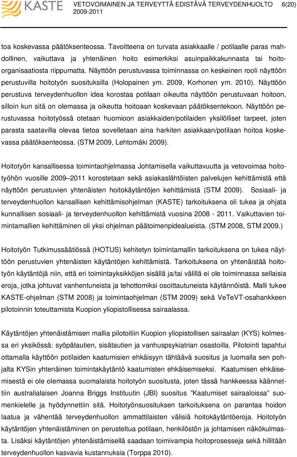 Näyttöön perustuvassa toiminnassa on keskeinen rooli näyttöön perustuvilla hoitotyön suosituksilla (Holopainen ym. 2009, Korhonen ym. 2010).