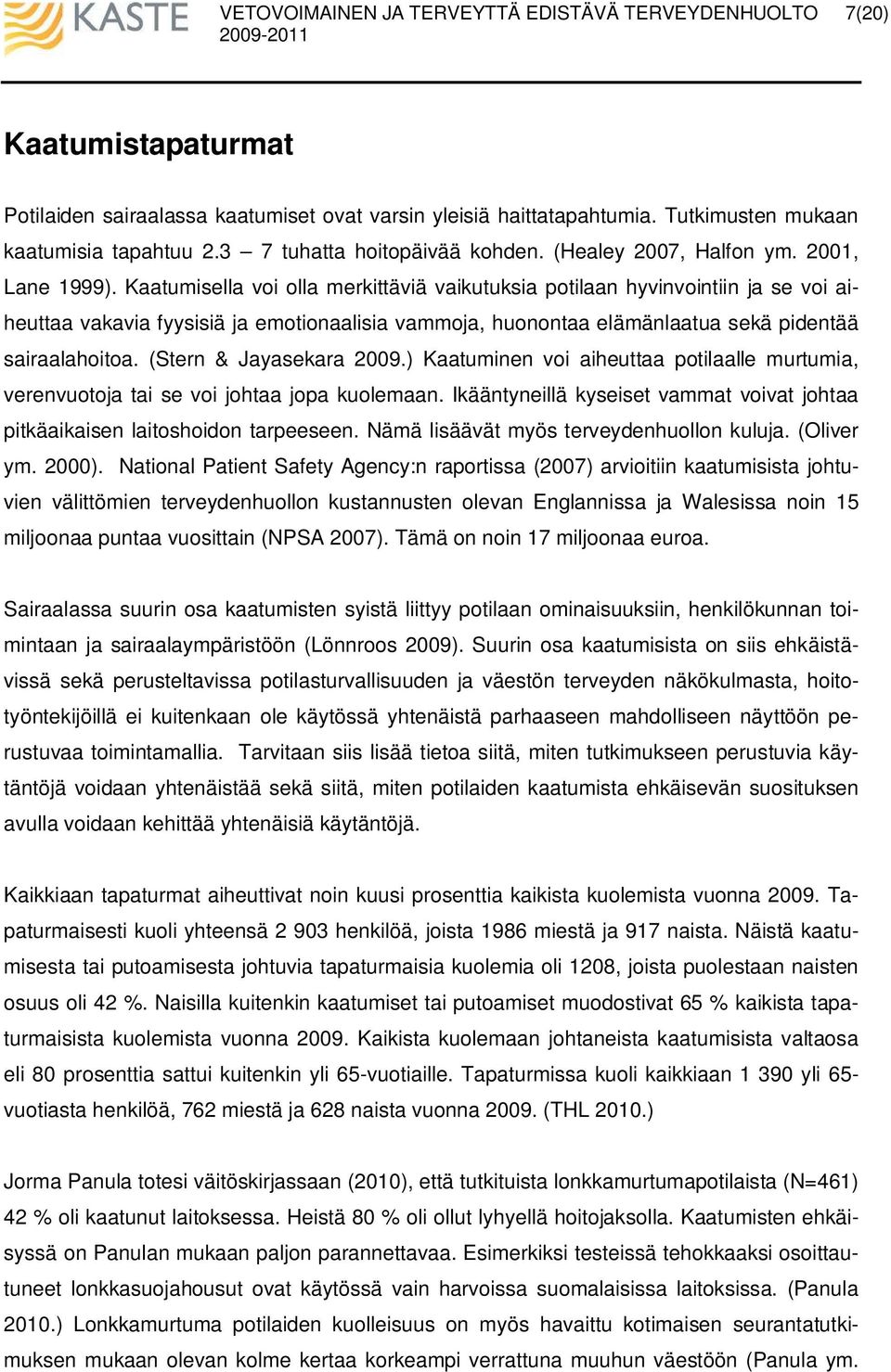 Kaatumisella voi olla merkittäviä vaikutuksia potilaan hyvinvointiin ja se voi aiheuttaa vakavia fyysisiä ja emotionaalisia vammoja, huonontaa elämänlaatua sekä pidentää sairaalahoitoa.