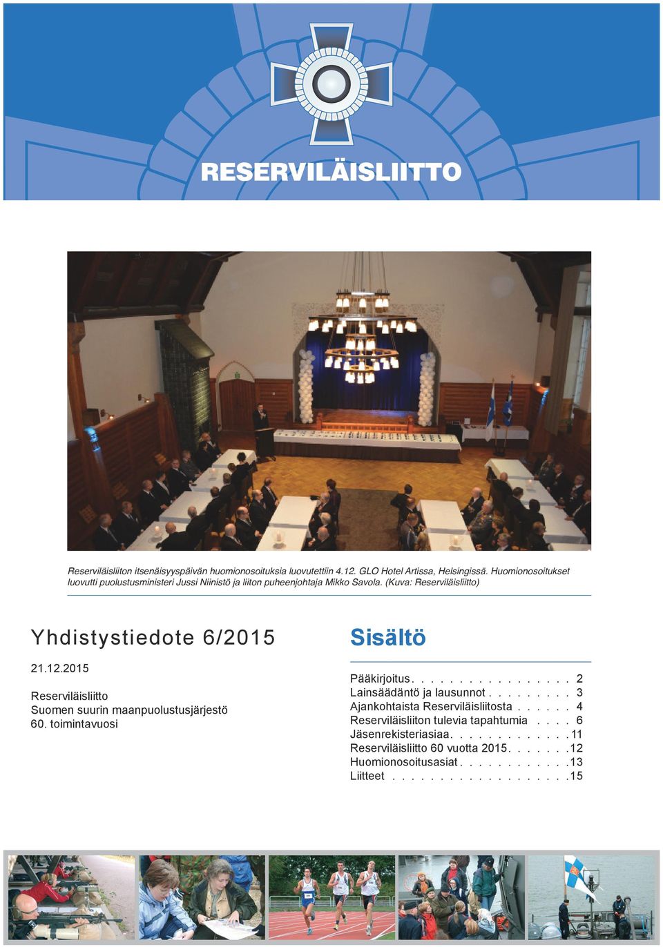 2015 Reserviläisliitto Suomen suurin maanpuolustusjärjestö 60. toimintavuosi Sisältö Pääkirjoitus................. 2 Lainsäädäntö ja lausunnot.