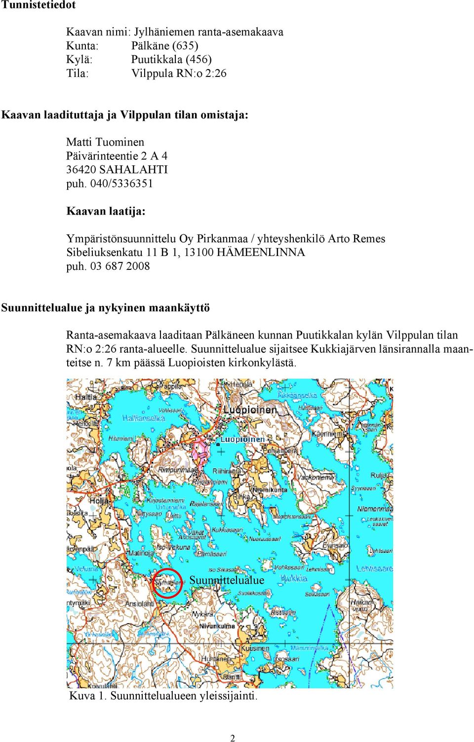 040/5336351 Kaavan laatija: Ympäristönsuunnittelu Oy Pirkanmaa / yhteyshenkilö Arto Remes Sibeliuksenkatu 11 B 1, 13100 HÄMEENLINNA puh.