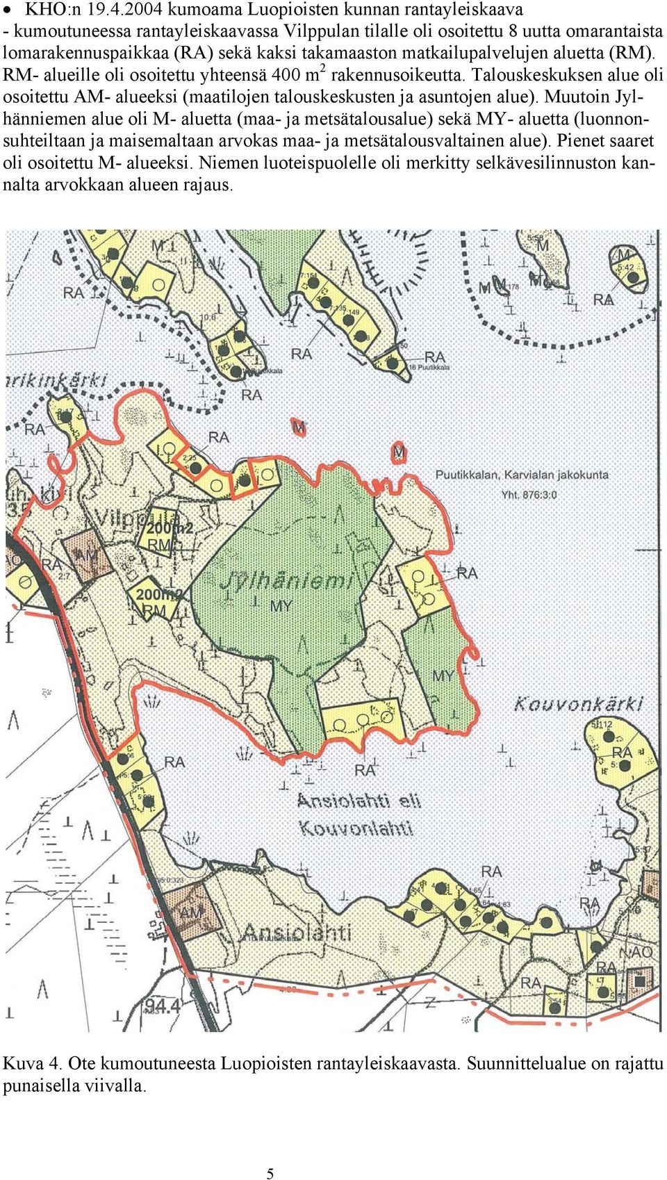 matkailupalvelujen aluetta (RM). RM- alueille oli osoitettu yhteensä 400 m 2 rakennusoikeutta. Talouskeskuksen alue oli osoitettu AM- alueeksi (maatilojen talouskeskusten ja asuntojen alue).