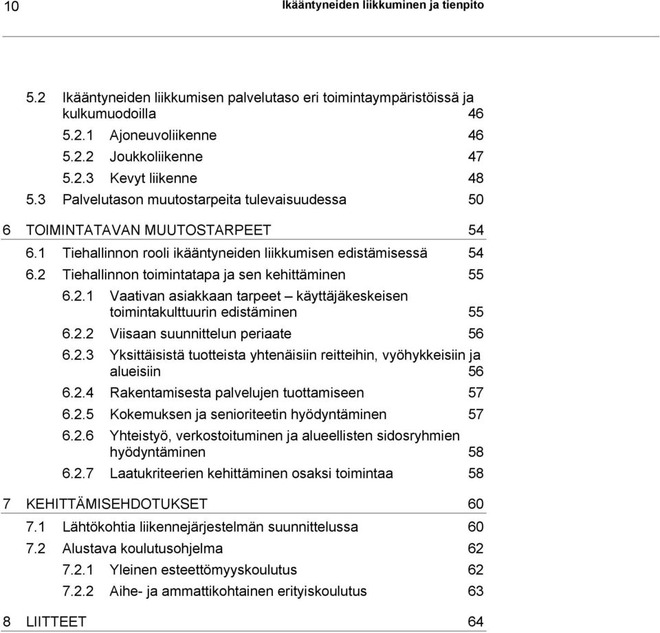 2 Tiehallinnon toimintatapa ja sen kehittäminen 55 6.2.1 Vaativan asiakkaan tarpeet käyttäjäkeskeisen toimintakulttuurin edistäminen 55 6.2.2 Viisaan suunnittelun periaate 56 6.2.3 Yksittäisistä tuotteista yhtenäisiin reitteihin, vyöhykkeisiin ja alueisiin 56 6.