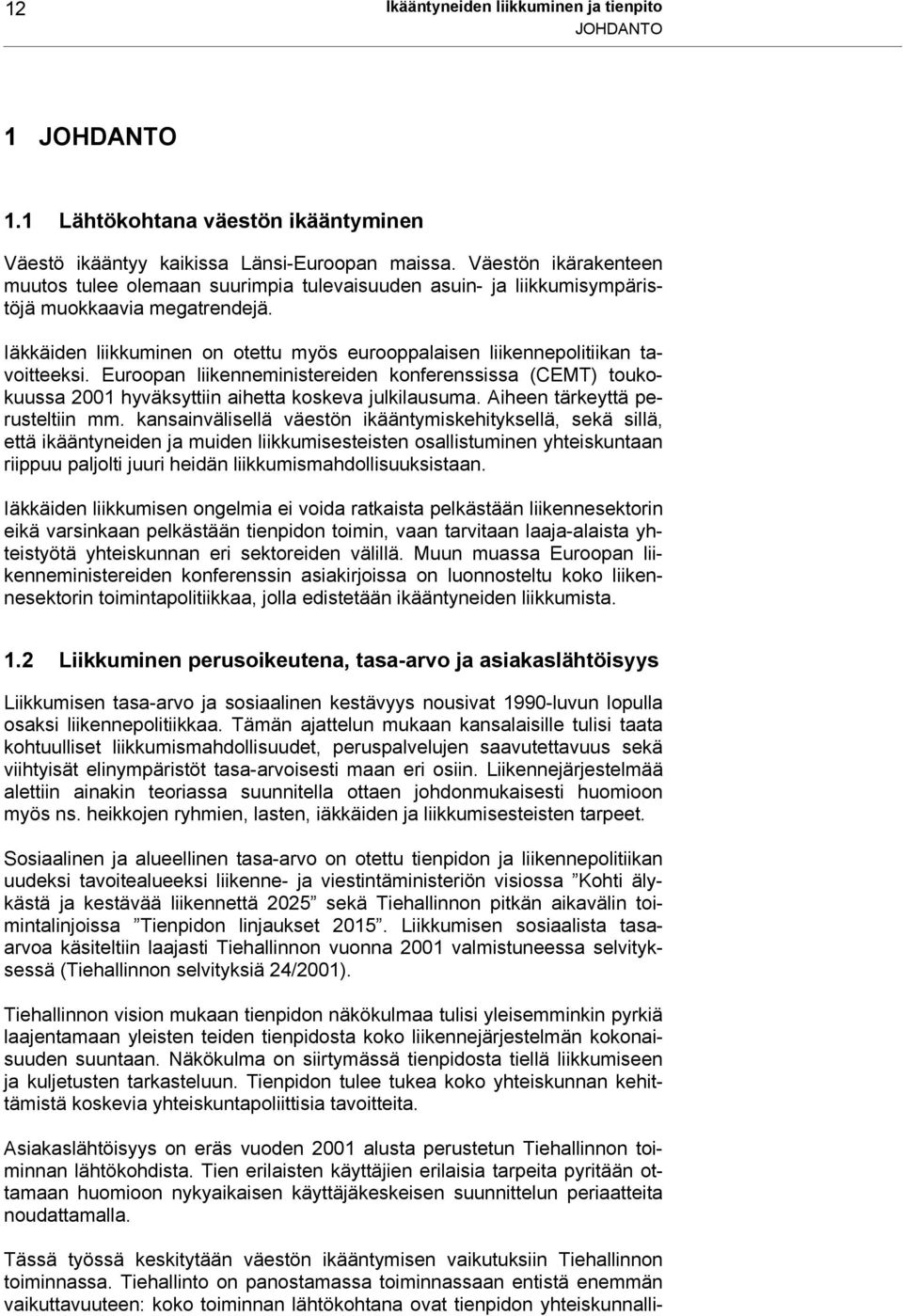 Iäkkäiden liikkuminen on otettu myös eurooppalaisen liikennepolitiikan tavoitteeksi. Euroopan liikenneministereiden konferenssissa (CEMT) toukokuussa 2001 hyväksyttiin aihetta koskeva julkilausuma.