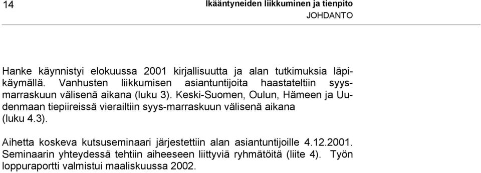 Keski-Suomen, Oulun, Hämeen ja Uudenmaan tiepiireissä vierailtiin syys-marraskuun välisenä aikana (luku 4.3).