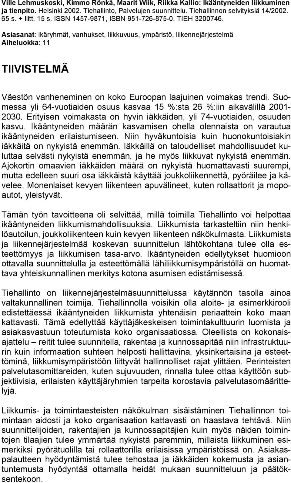 Asiasanat: ikäryhmät, vanhukset, liikkuvuus, ympäristö, liikennejärjestelmä Aiheluokka: 11 TIIVISTELMÄ Väestön vanheneminen on koko Euroopan laajuinen voimakas trendi.