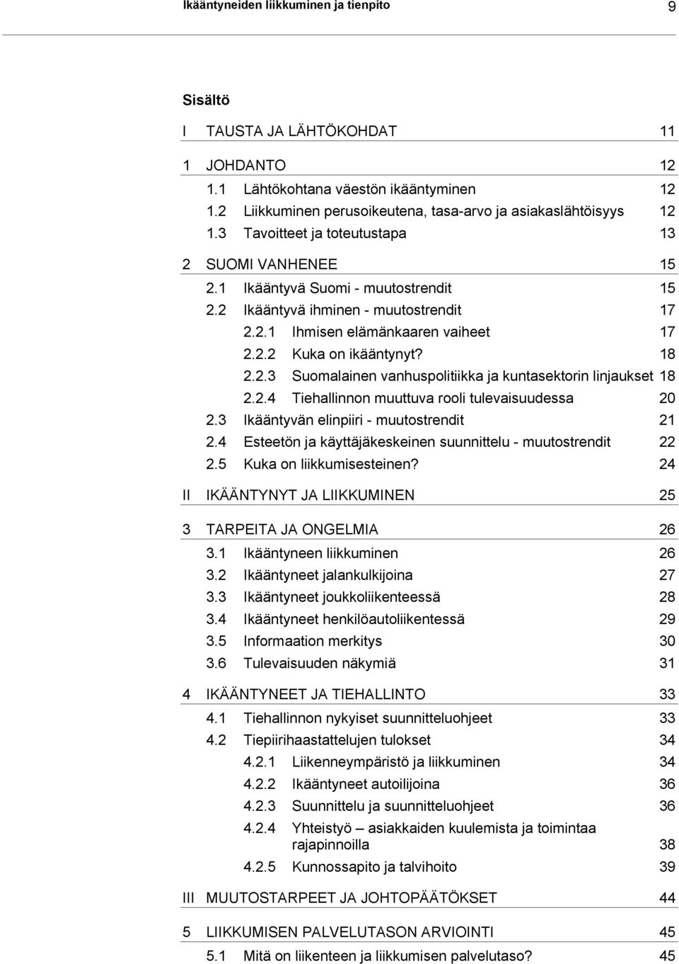 18 2.2.3 Suomalainen vanhuspolitiikka ja kuntasektorin linjaukset 18 2.2.4 Tiehallinnon muuttuva rooli tulevaisuudessa 20 2.3 Ikääntyvän elinpiiri - muutostrendit 21 2.