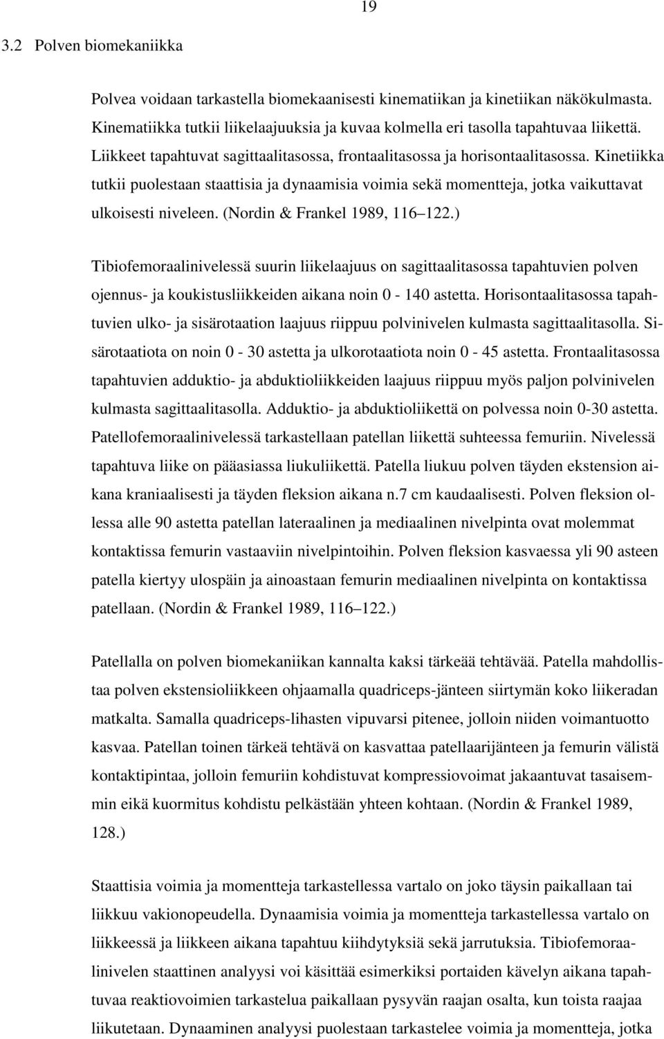 (Nordin & Frankel 1989, 116 122.) Tibiofemoraalinivelessä suurin liikelaajuus on sagittaalitasossa tapahtuvien polven ojennus- ja koukistusliikkeiden aikana noin 0-140 astetta.