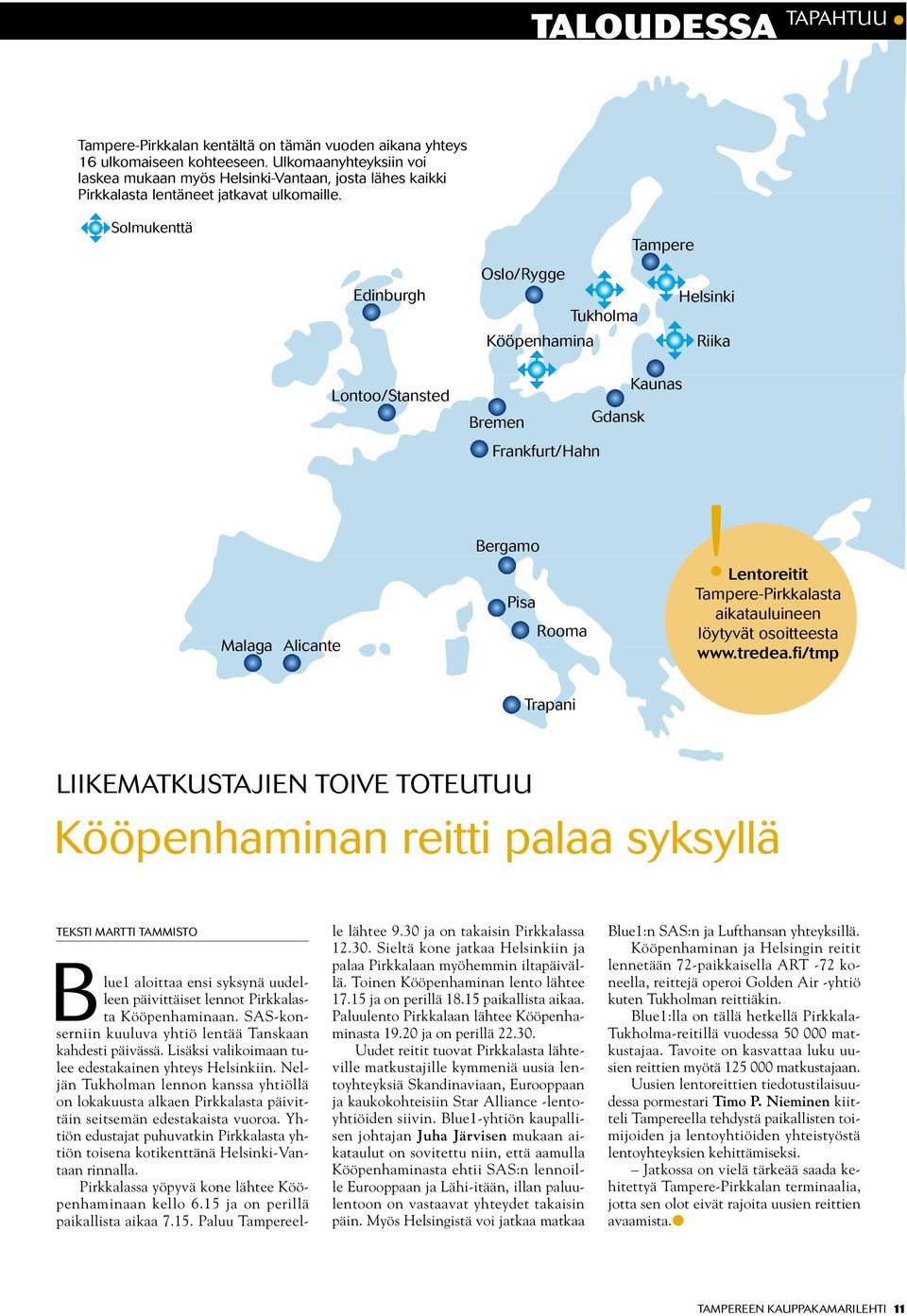 Solmukenttä edinburgh lontoo/stansted tampere Oslo/rygge helsinki tukholma kööpenhamina riika kaunas Bremen gdansk Frankfurt/hahn malaga alicante Bergamo pisa rooma!