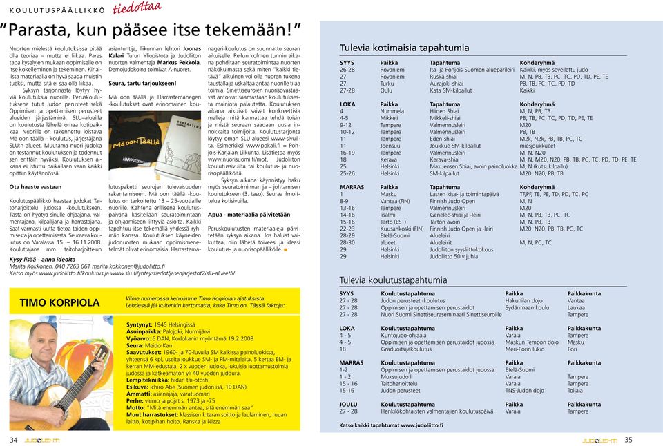 Syksyn tarjonnasta löytyy hyviä koulutuksia nuorille. Peruskoulutuksena tutut Judon perusteet sekä Oppimisen ja opettamisen perusteet alueiden järjestäminä.