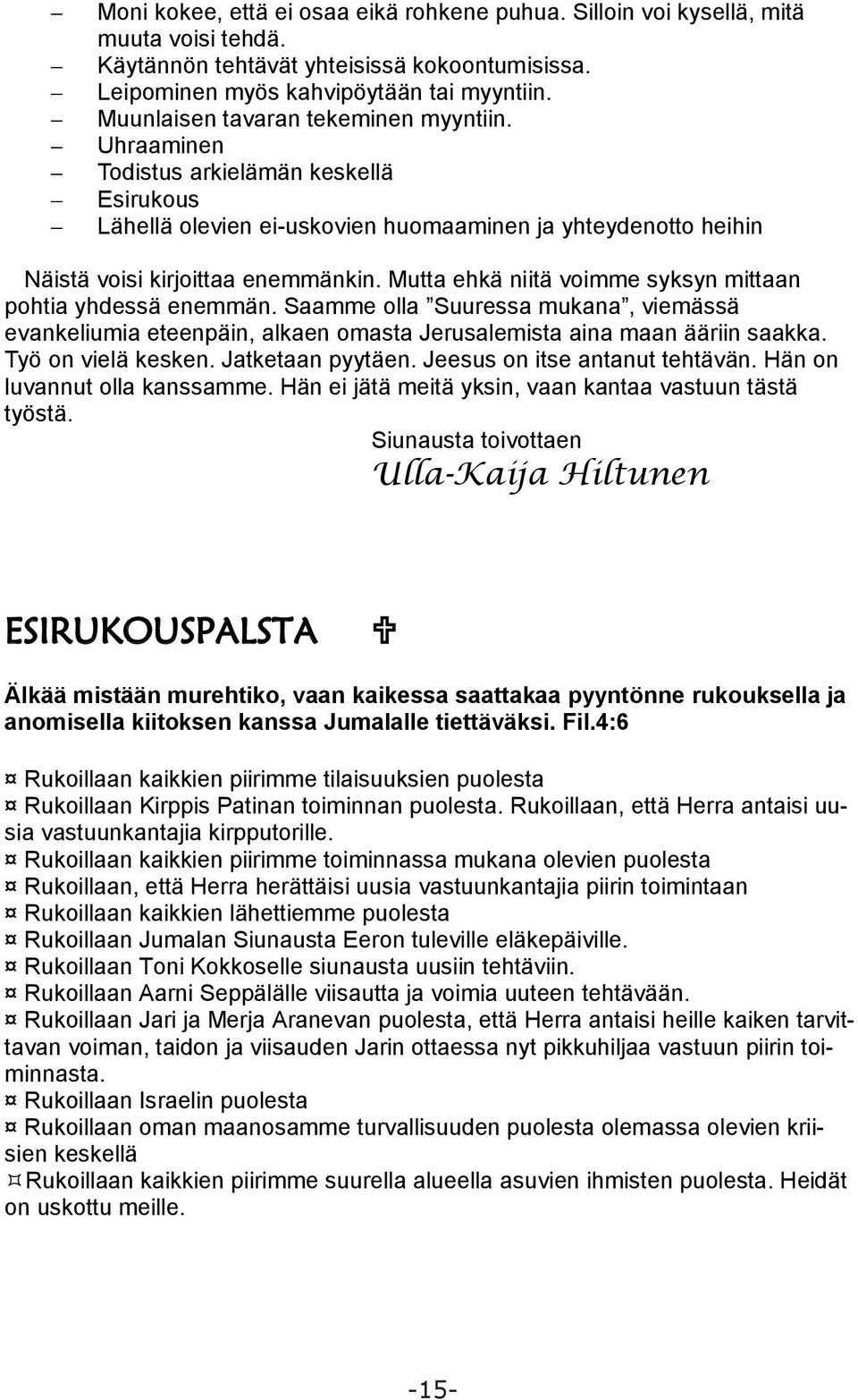 Mutta ehkä niitä voimme syksyn mittaan pohtia yhdessä enemmän. Saamme olla Suuressa mukana, viemässä evankeliumia eteenpäin, alkaen omasta Jerusalemista aina maan ääriin saakka. Työ on vielä kesken.